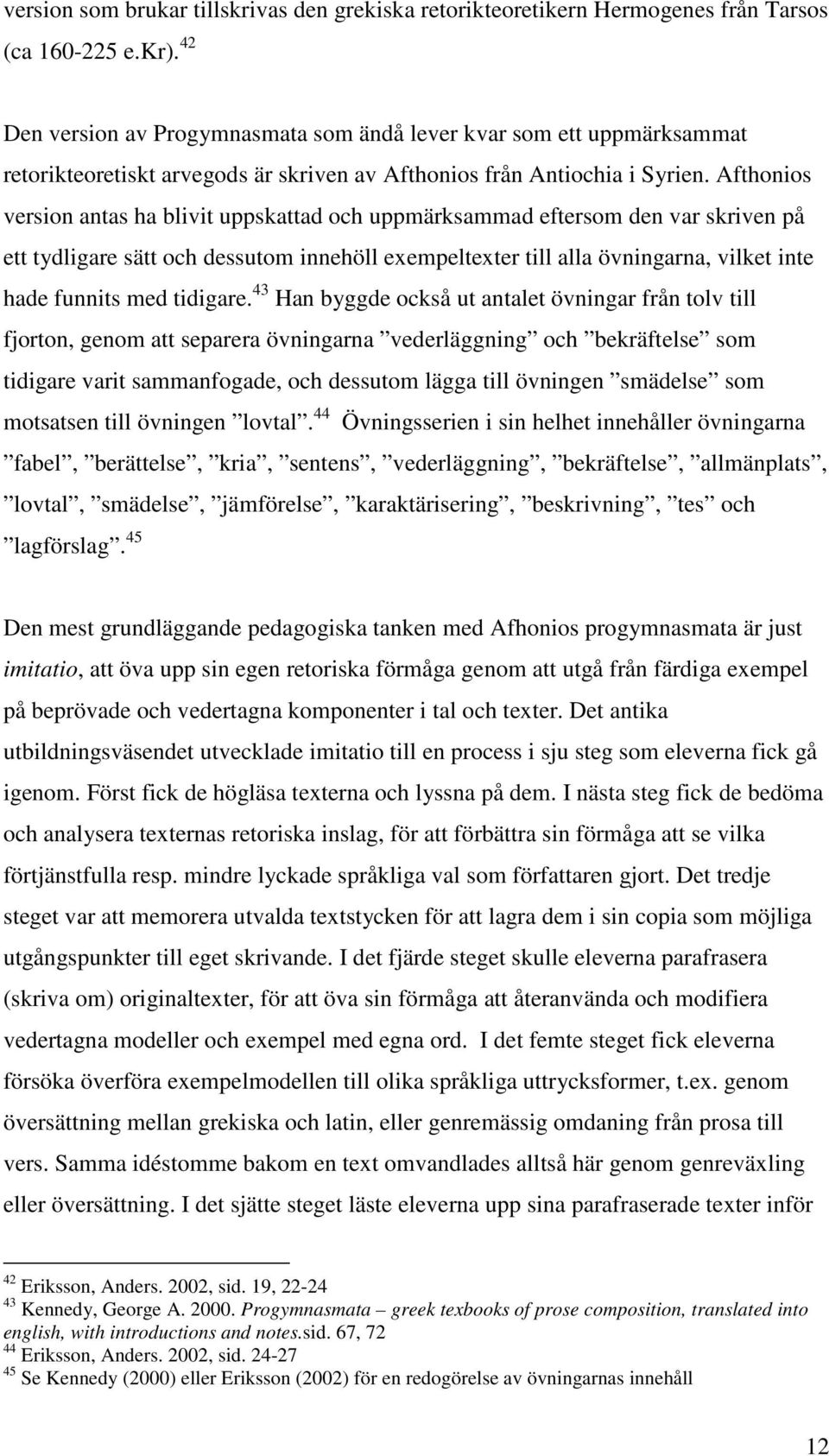 Afthonios version antas ha blivit uppskattad och uppmärksammad eftersom den var skriven på ett tydligare sätt och dessutom innehöll exempeltexter till alla övningarna, vilket inte hade funnits med