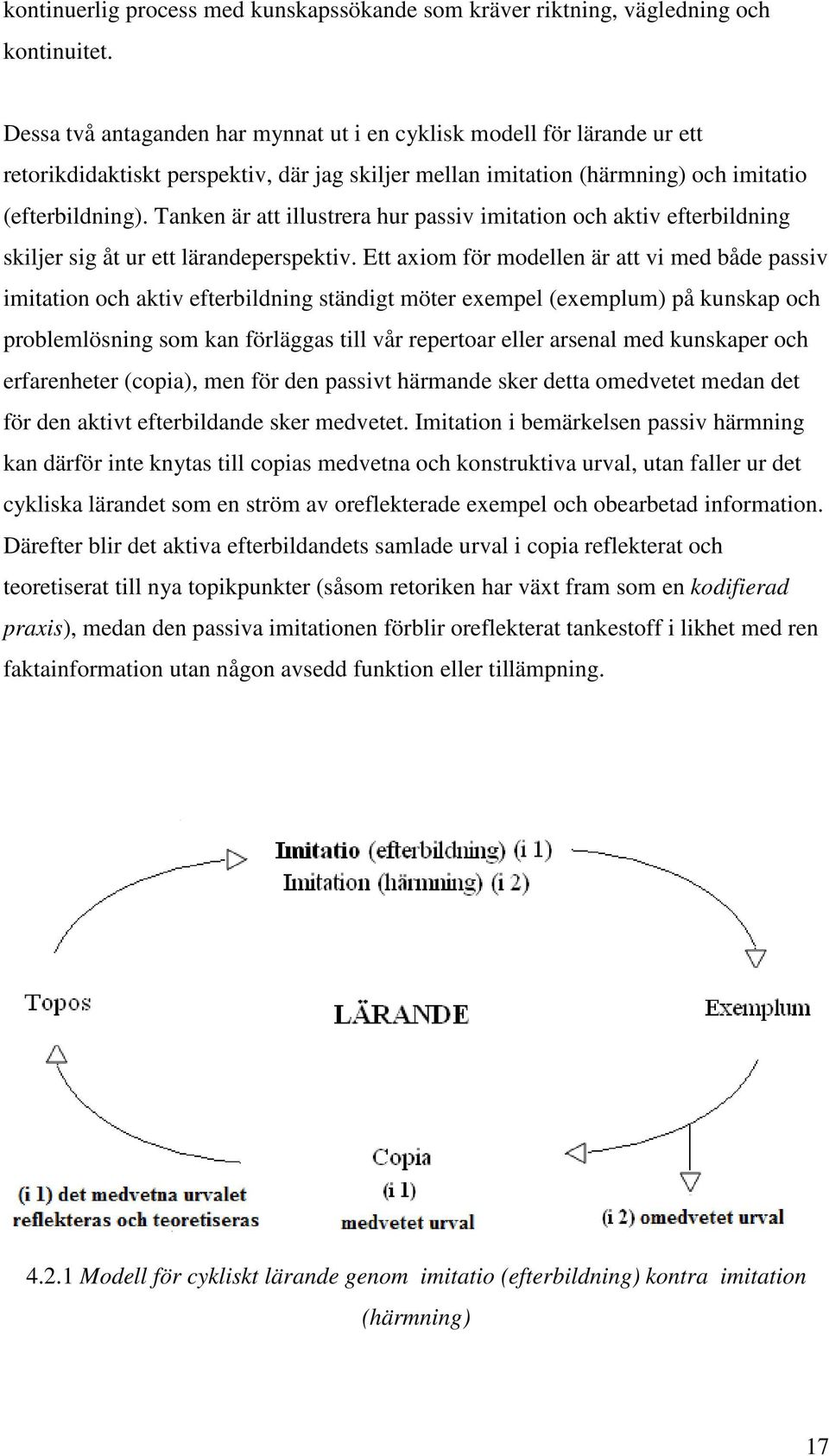 Tanken är att illustrera hur passiv imitation och aktiv efterbildning skiljer sig åt ur ett lärandeperspektiv.