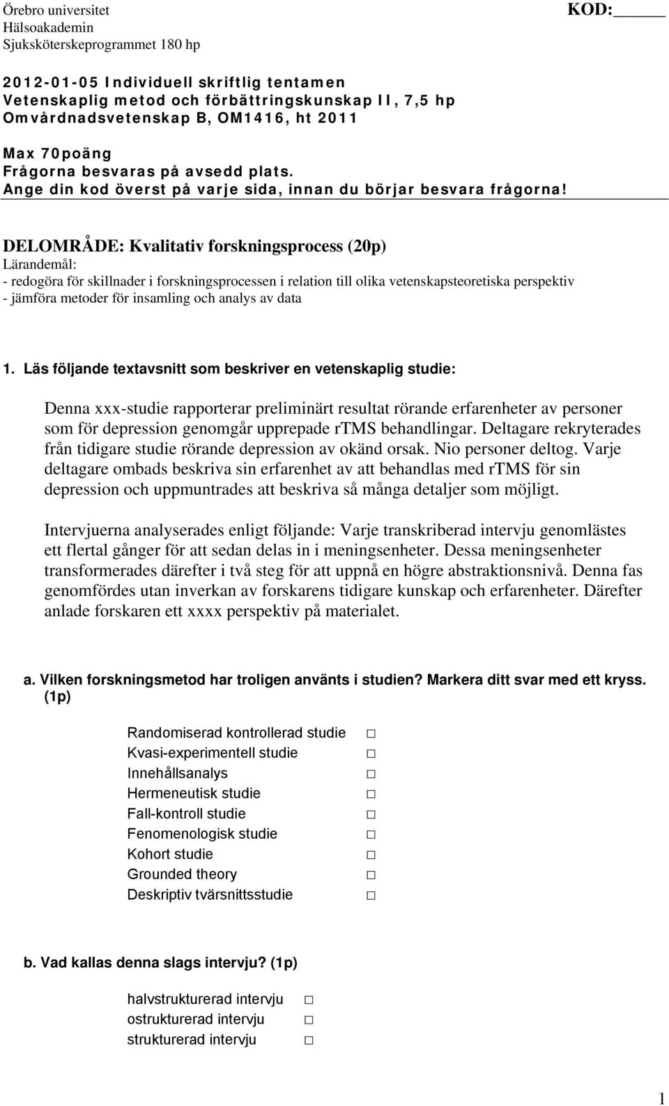 DELOMRÅDE: Kvalitativ forskningsprocess (20p) Lärandemål: - redogöra för skillnader i forskningsprocessen i relation till olika vetenskapsteoretiska perspektiv - jämföra metoder för insamling och