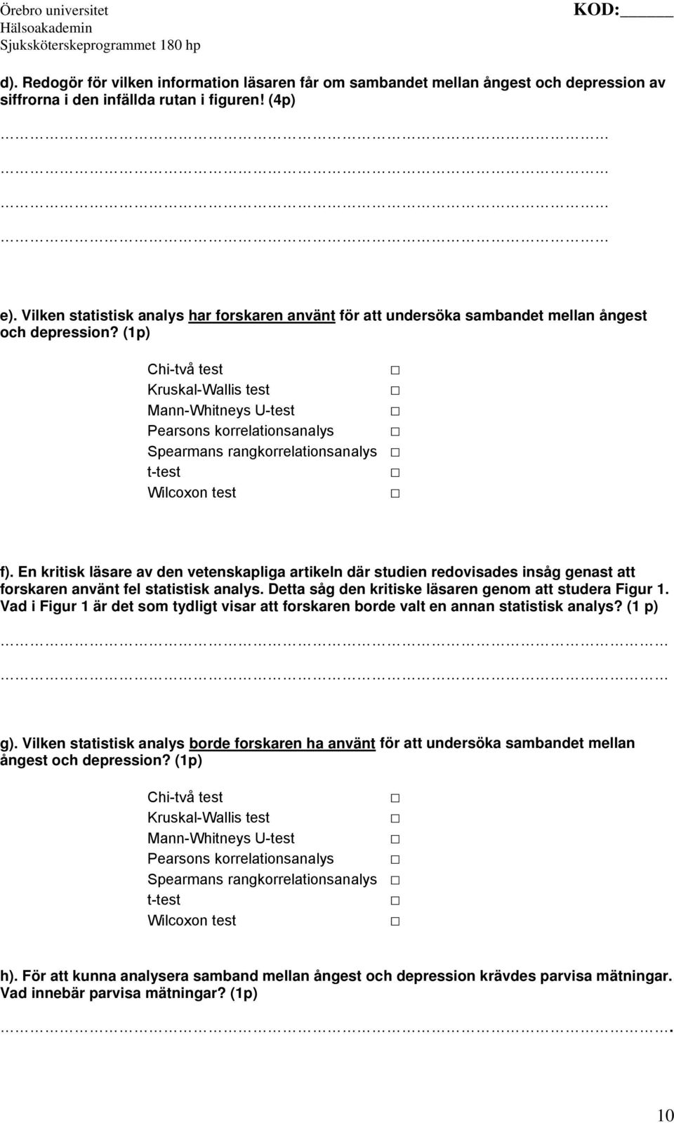 (1p) Chi-två test Kruskal-Wallis test Mann-Whitneys U-test Pearsons korrelationsanalys Spearmans rangkorrelationsanalys t-test Wilcoxon test f).