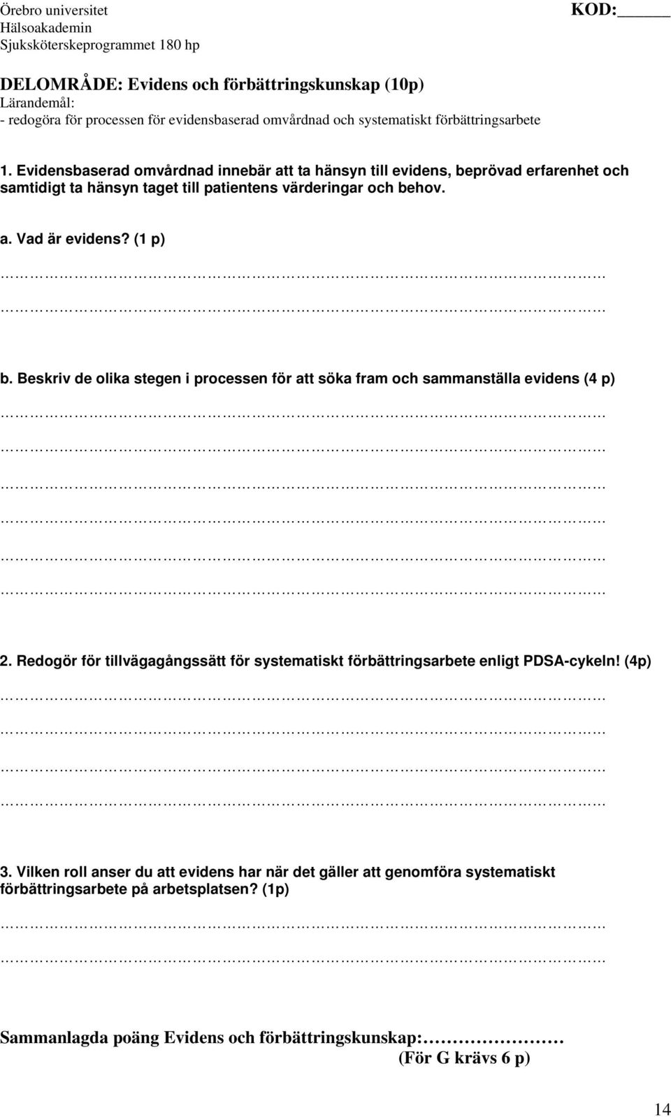 Beskriv de olika stegen i processen för att söka fram och sammanställa evidens (4 p) 2. Redogör för tillvägagångssätt för systematiskt förbättringsarbete enligt PDSA-cykeln!