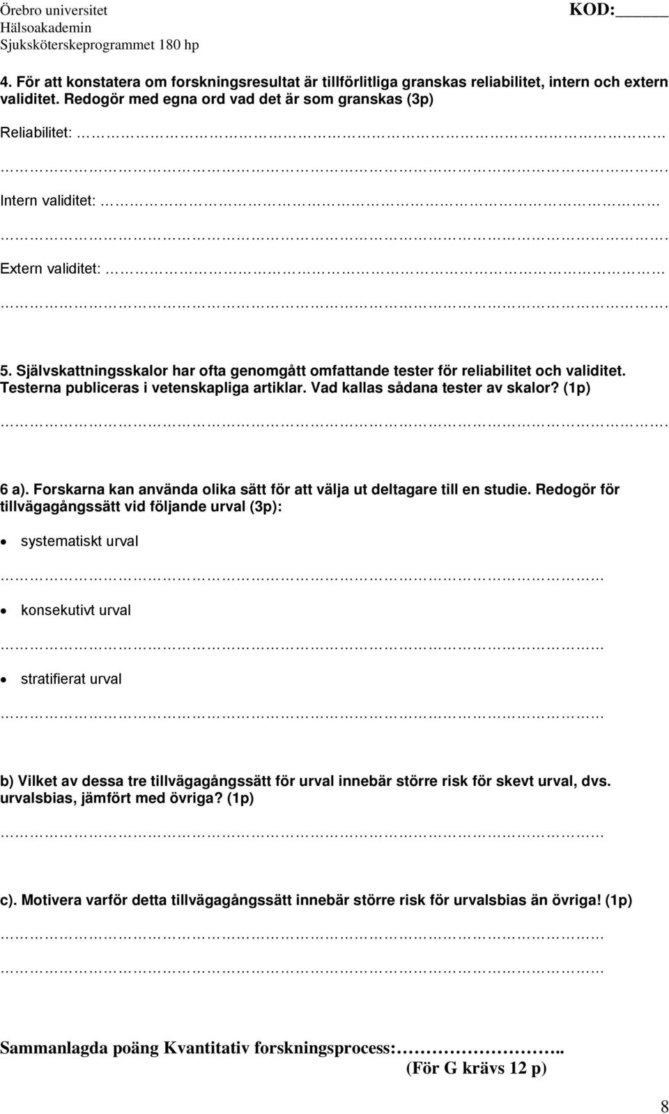 6 a). Forskarna kan använda olika sätt för att välja ut deltagare till en studie.