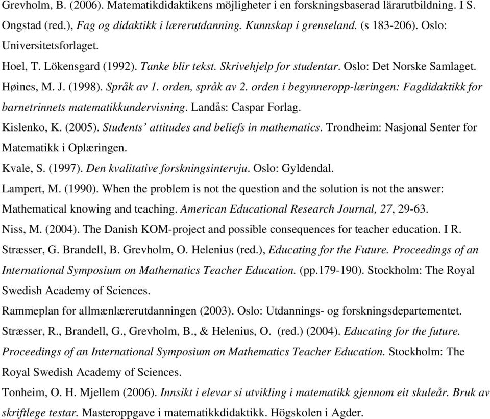 orden i begynneropp-læringen: Fagdidaktikk for barnetrinnets matematikkundervisning. Landås: Caspar Forlag. Kislenko, K. (2005). Students attitudes and beliefs in mathematics.