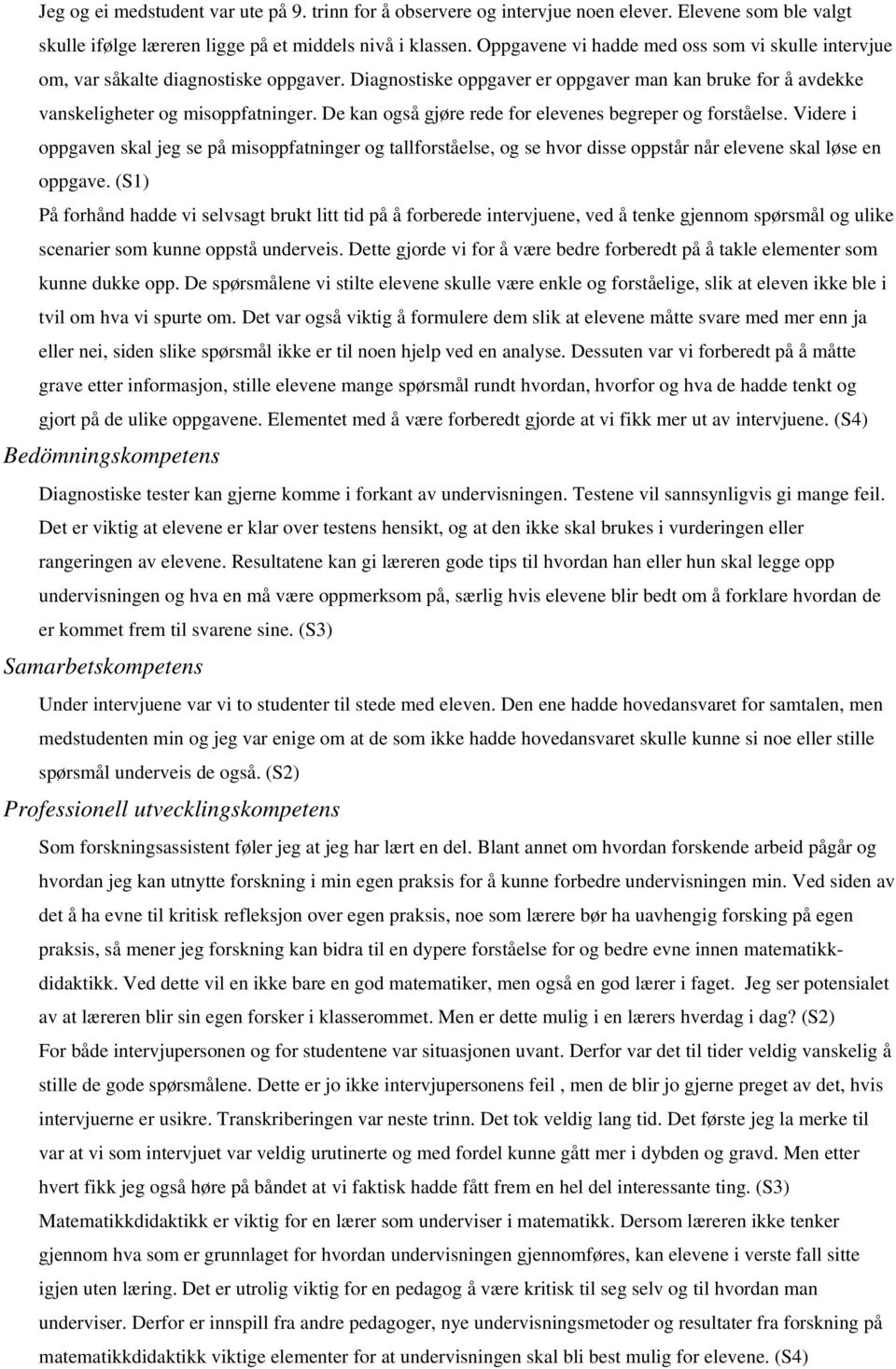 De kan også gjøre rede for elevenes begreper og forståelse. Videre i oppgaven skal jeg se på misoppfatninger og tallforståelse, og se hvor disse oppstår når elevene skal løse en oppgave.