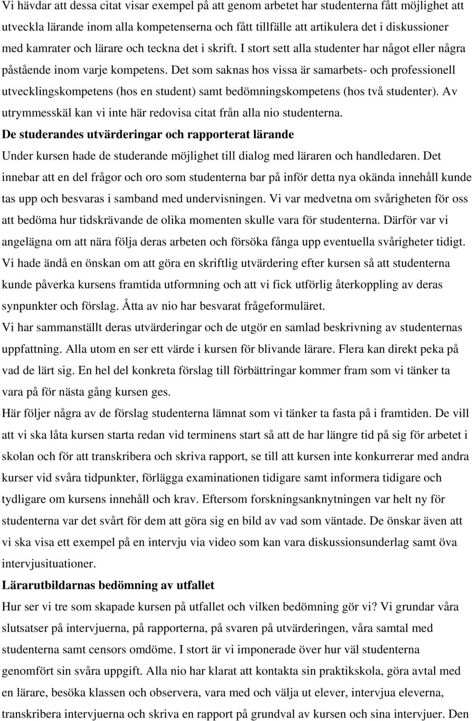 Det som saknas hos vissa är samarbets- och professionell utvecklingskompetens (hos en student) samt bedömningskompetens (hos två studenter).