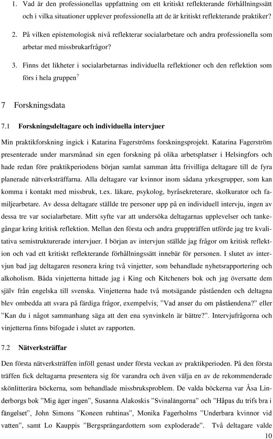 Finns det likheter i socialarbetarnas individuella reflektioner och den reflektion som förs i hela gruppen? 7 Forskningsdata 7.