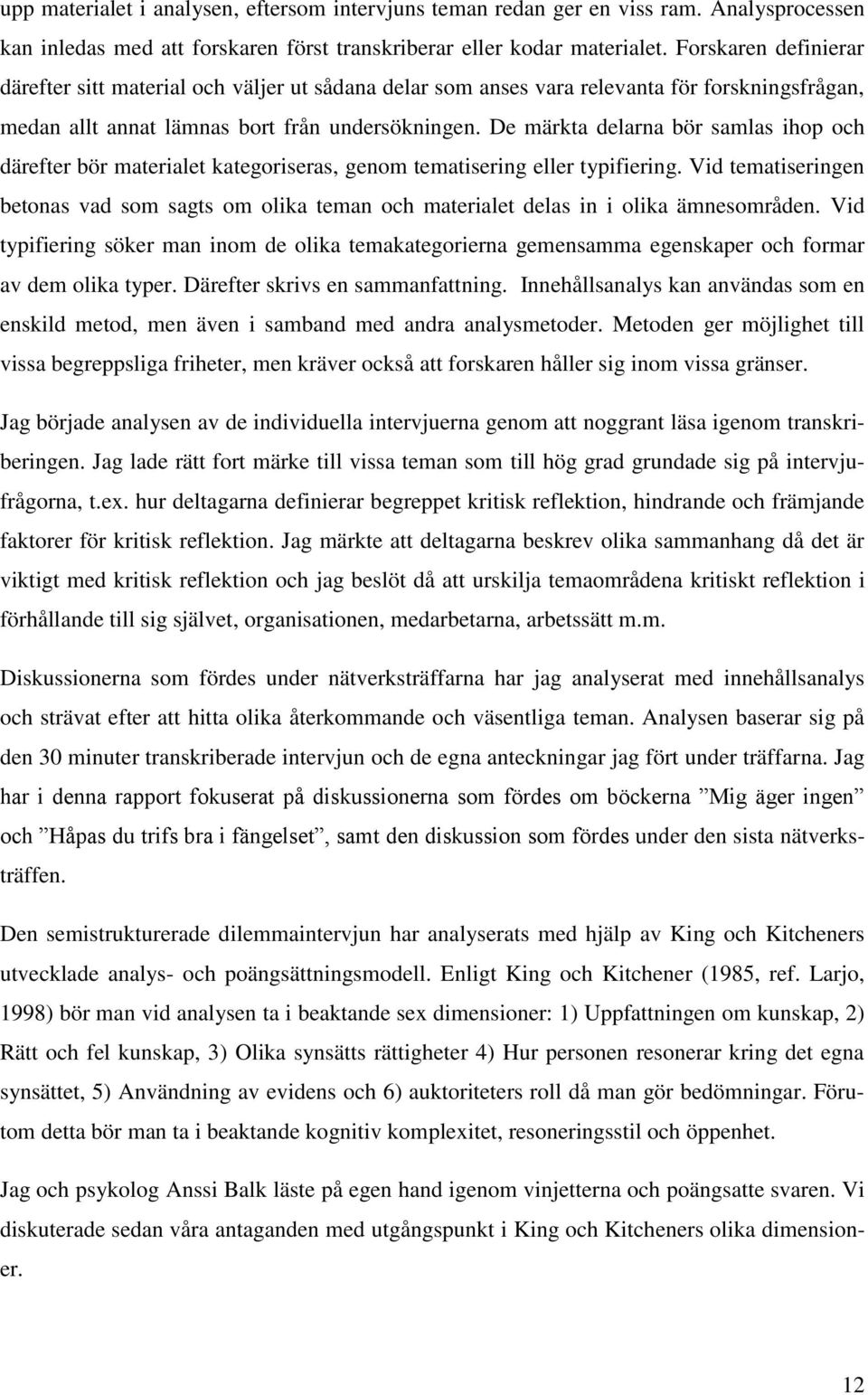 De märkta delarna bör samlas ihop och därefter bör materialet kategoriseras, genom tematisering eller typifiering.