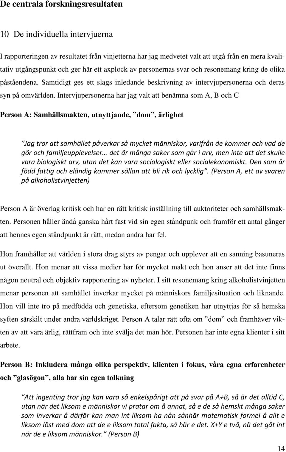 Intervjupersonerna har jag valt att benämna som A, B och C Person A: Samhällsmakten, utnyttjande, dom, ärlighet Jag tror att samhället påverkar så mycket människor, varifrån de kommer och vad de gör