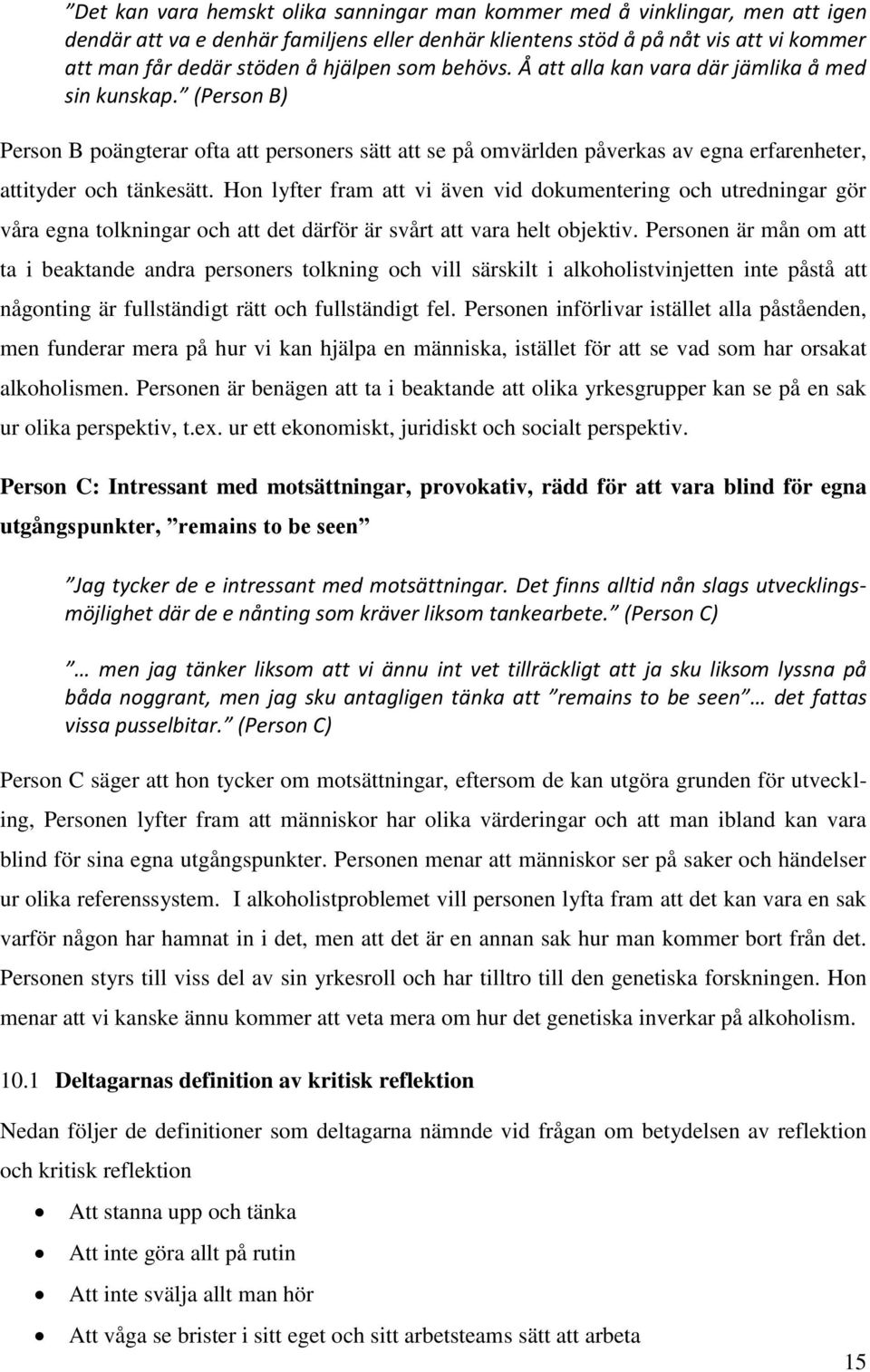 (Person B) Person B poängterar ofta att personers sätt att se på omvärlden påverkas av egna erfarenheter, attityder och tänkesätt.