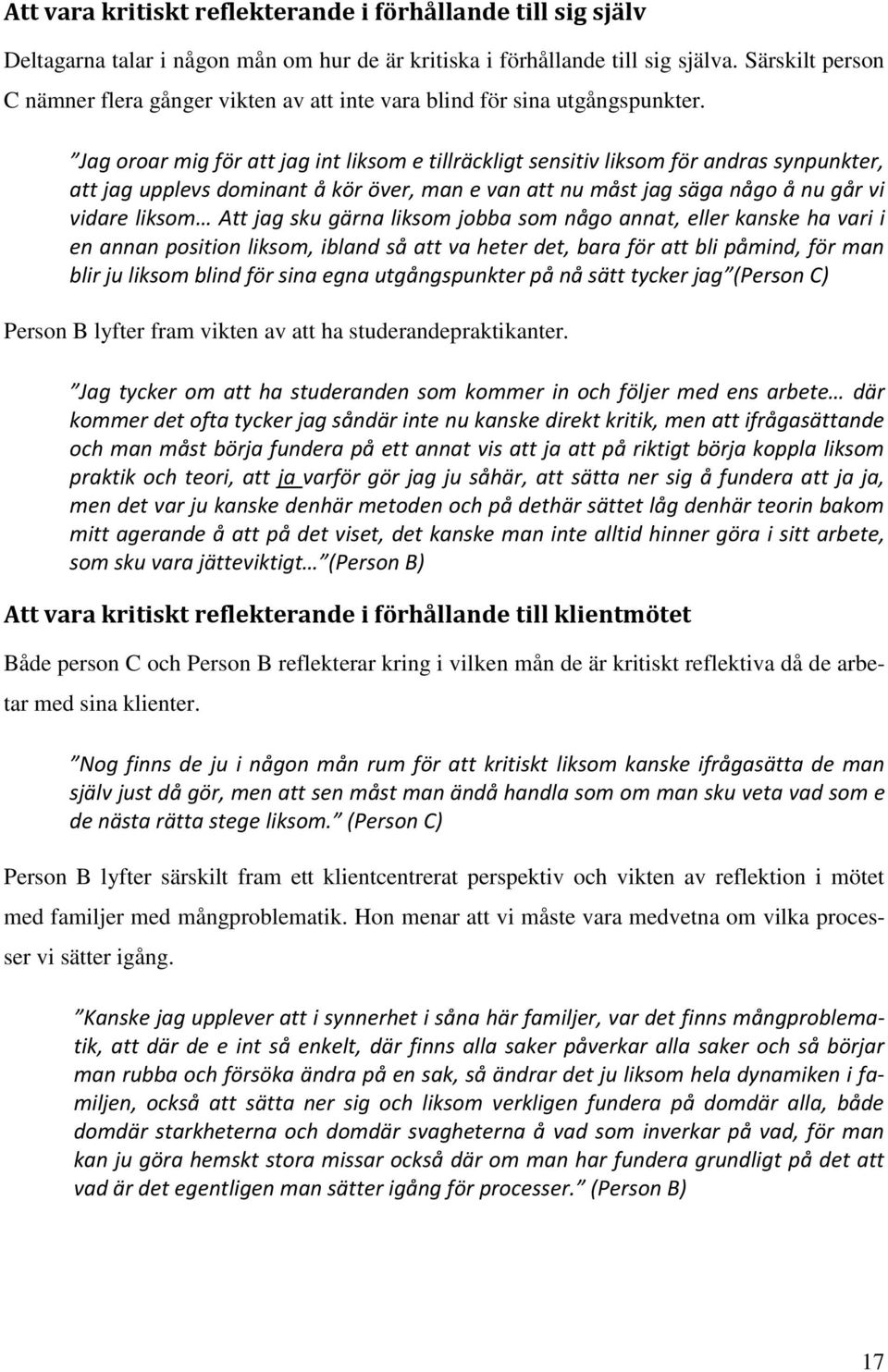 Jag oroar mig för att jag int liksom e tillräckligt sensitiv liksom för andras synpunkter, att jag upplevs dominant å kör över, man e van att nu måst jag säga någo å nu går vi vidare liksom Att jag