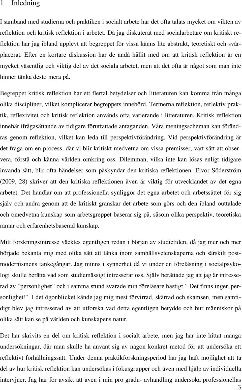 Efter en kortare diskussion har de ändå hållit med om att kritisk reflektion är en mycket väsentlig och viktig del av det sociala arbetet, men att det ofta är något som man inte hinner tänka desto