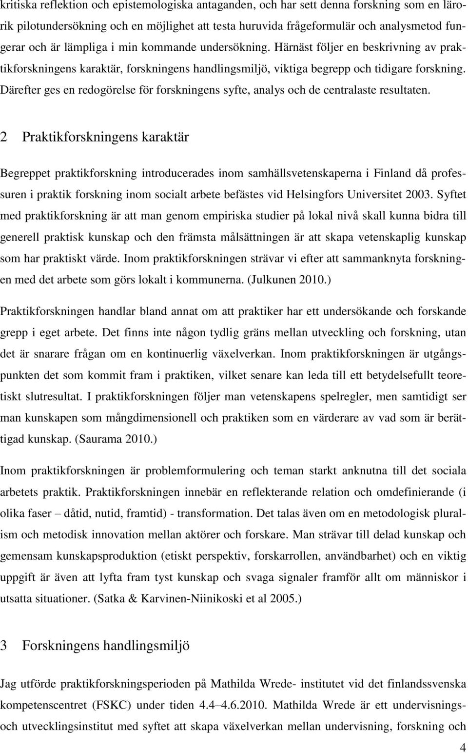 Därefter ges en redogörelse för forskningens syfte, analys och de centralaste resultaten.