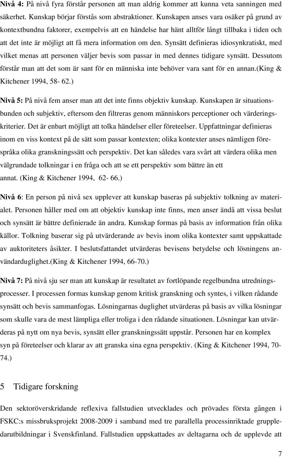 Synsätt definieras idiosynkratiskt, med vilket menas att personen väljer bevis som passar in med dennes tidigare synsätt.