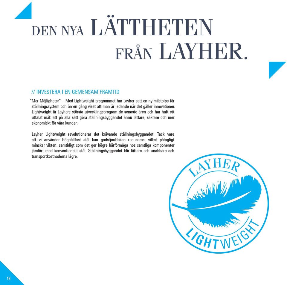Lightweight är Layhers största utvecklingsprogram de senaste åren och har haft ett uttalat mål: att på alla sätt göra ställningsbyggandet ännu lättare, säkrare och mer ekonomiskt för våra kunder.