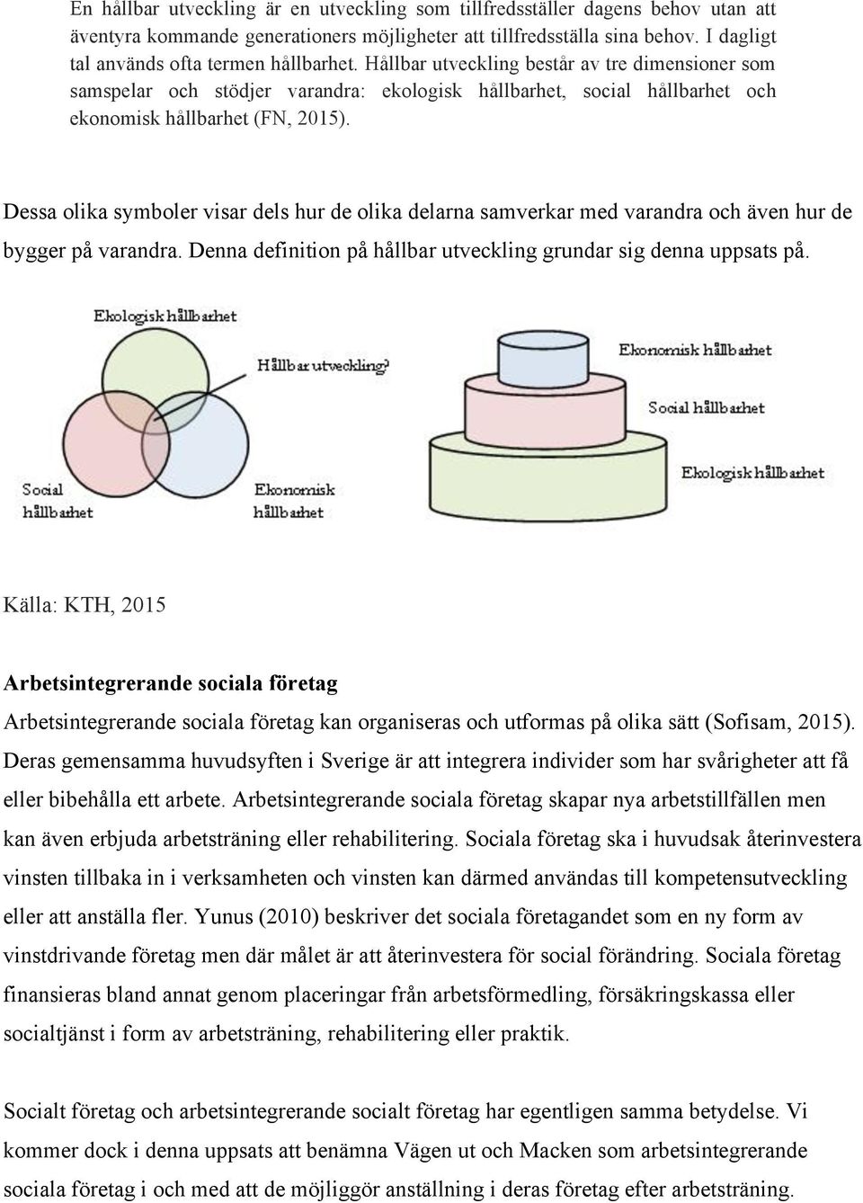 Hållbar utveckling består av tre dimensioner som samspelar och stödjer varandra: ekologisk hållbarhet, social hållbarhet och ekonomisk hållbarhet (FN, 2015).