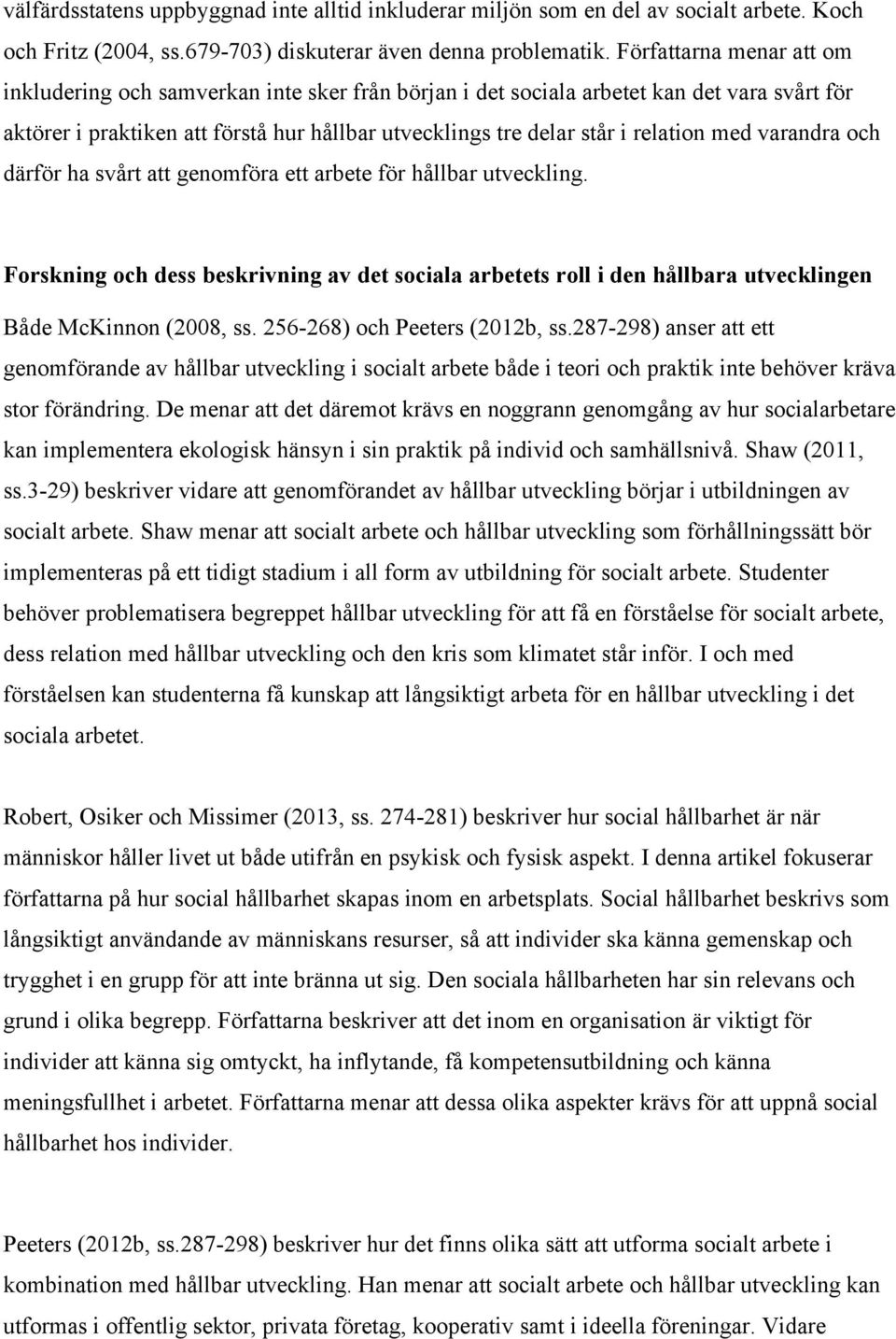 med varandra och därför ha svårt att genomföra ett arbete för hållbar utveckling. Forskning och dess beskrivning av det sociala arbetets roll i den hållbara utvecklingen Både McKinnon (2008, ss.