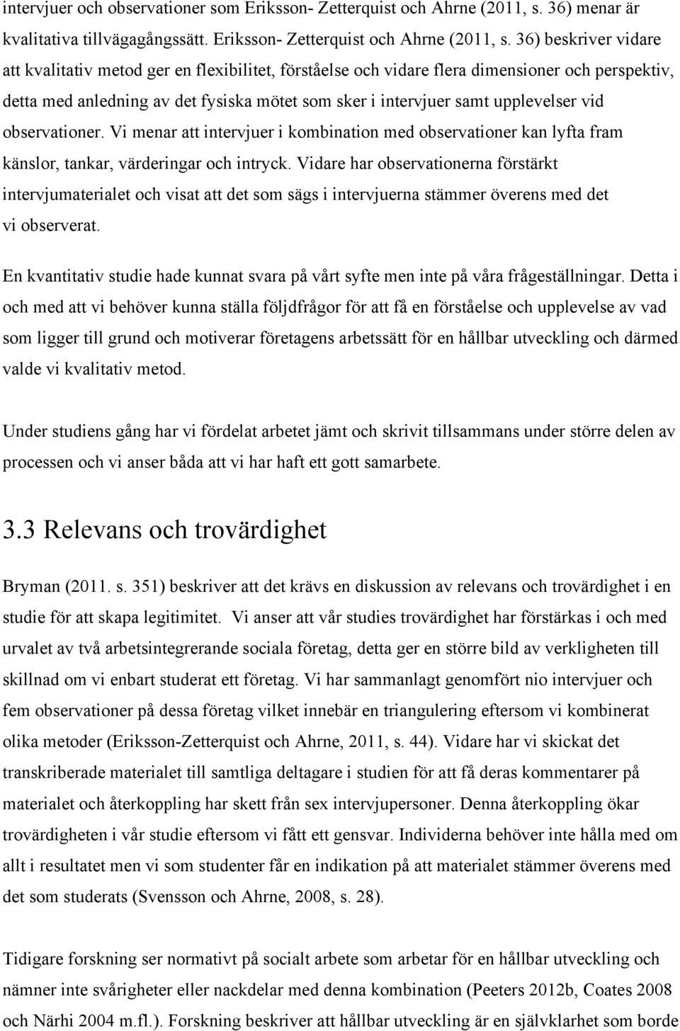 36) beskriver vidare att kvalitativ metod ger en flexibilitet, förståelse och vidare flera dimensioner och perspektiv, detta med anledning av det fysiska mötet som sker i intervjuer samt upplevelser