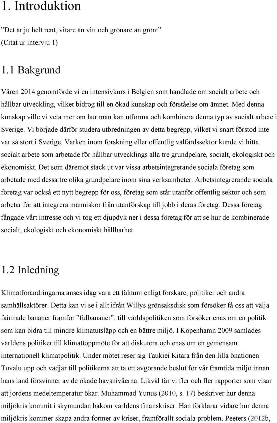 Med denna kunskap ville vi veta mer om hur man kan utforma och kombinera denna typ av socialt arbete i Sverige.