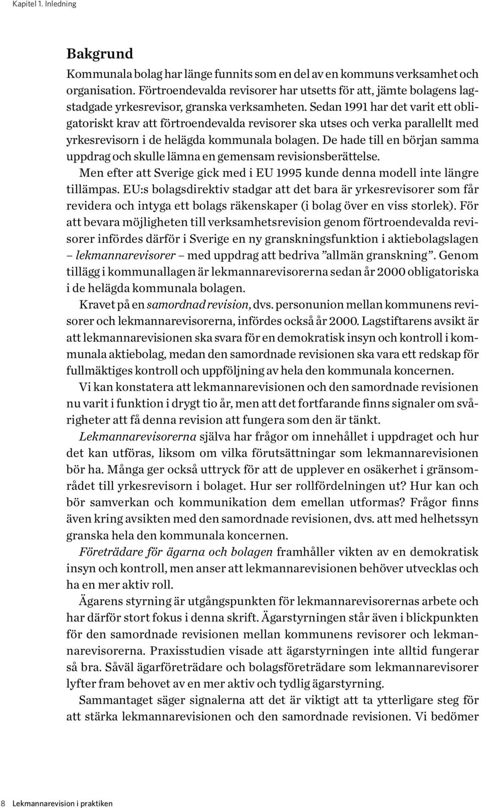 Sedan 1991 har det varit ett obligatoriskt krav att förtroendevalda revisorer ska utses och verka parallellt med yrkesrevisorn i de helägda kommunala bolagen.