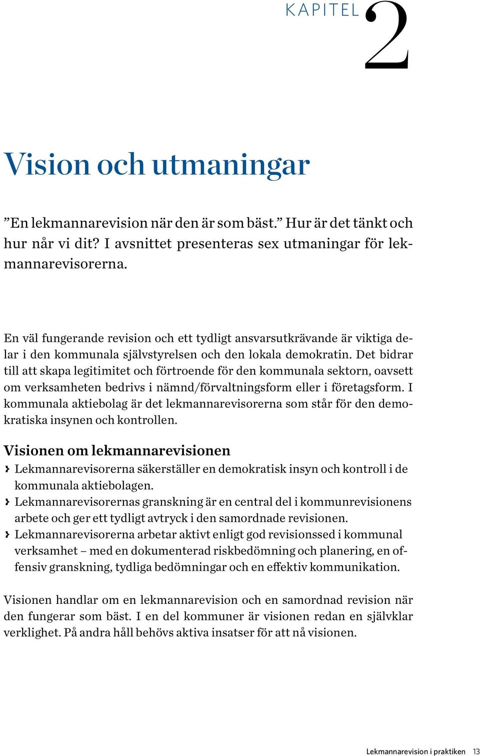 Det bidrar till att skapa legitimitet och förtroende för den kommunala sektorn, oavsett om verksamheten bedrivs i nämnd/förvaltningsform eller i företagsform.