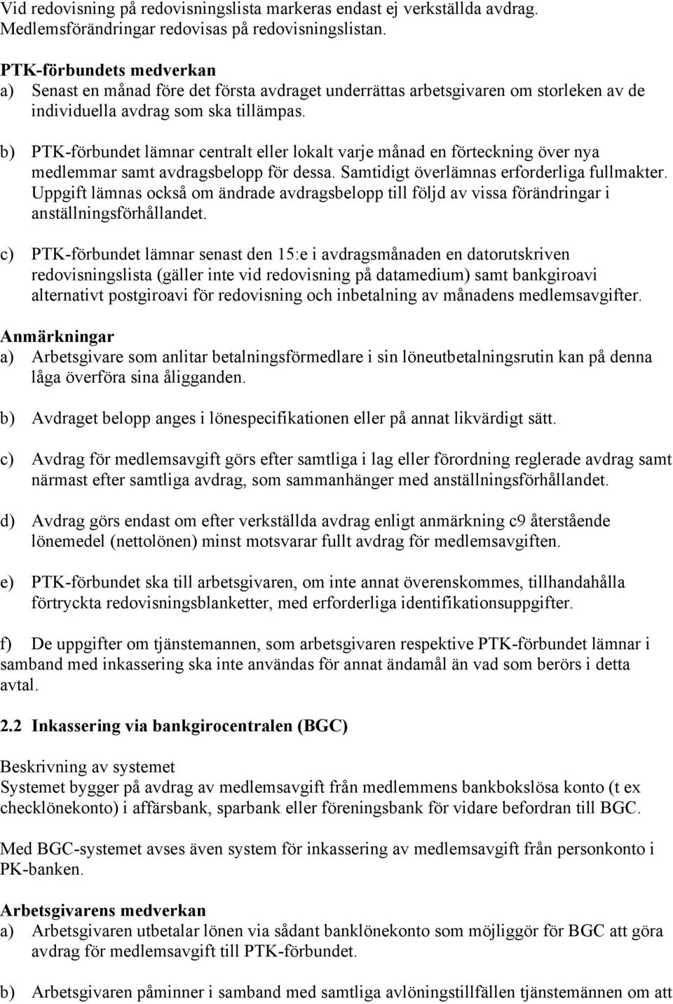 b) PTK-förbundet lämnar centralt eller lokalt varje månad en förteckning över nya medlemmar samt avdragsbelopp för dessa. Samtidigt överlämnas erforderliga fullmakter.