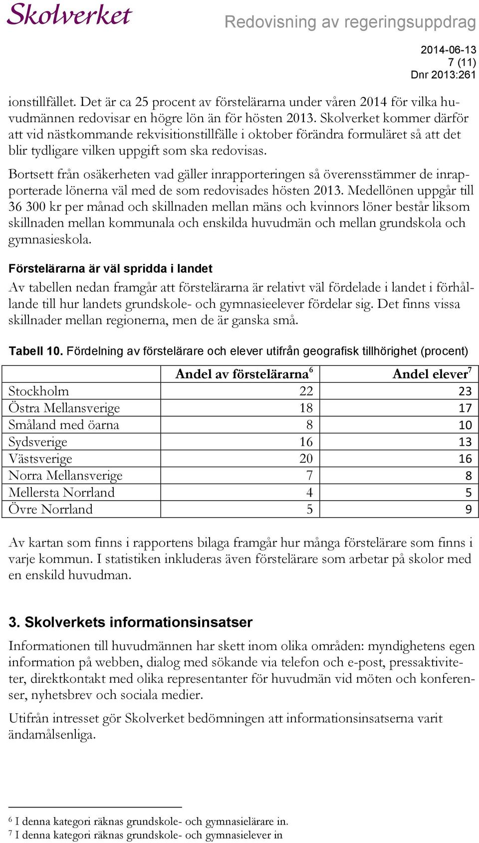 Bortsett från osäkerheten vad gäller inrapporteringen så överensstämmer de inrapporterade lönerna väl med de som redovisades hösten 2013.