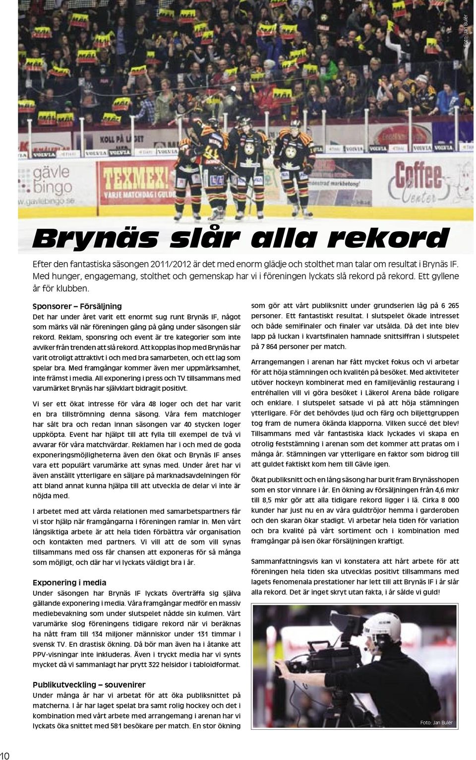 Sponsorer Försäljning Det har under året varit ett enormt sug runt Brynäs IF, något som märks väl när föreningen gång på gång under säsongen slår rekord.