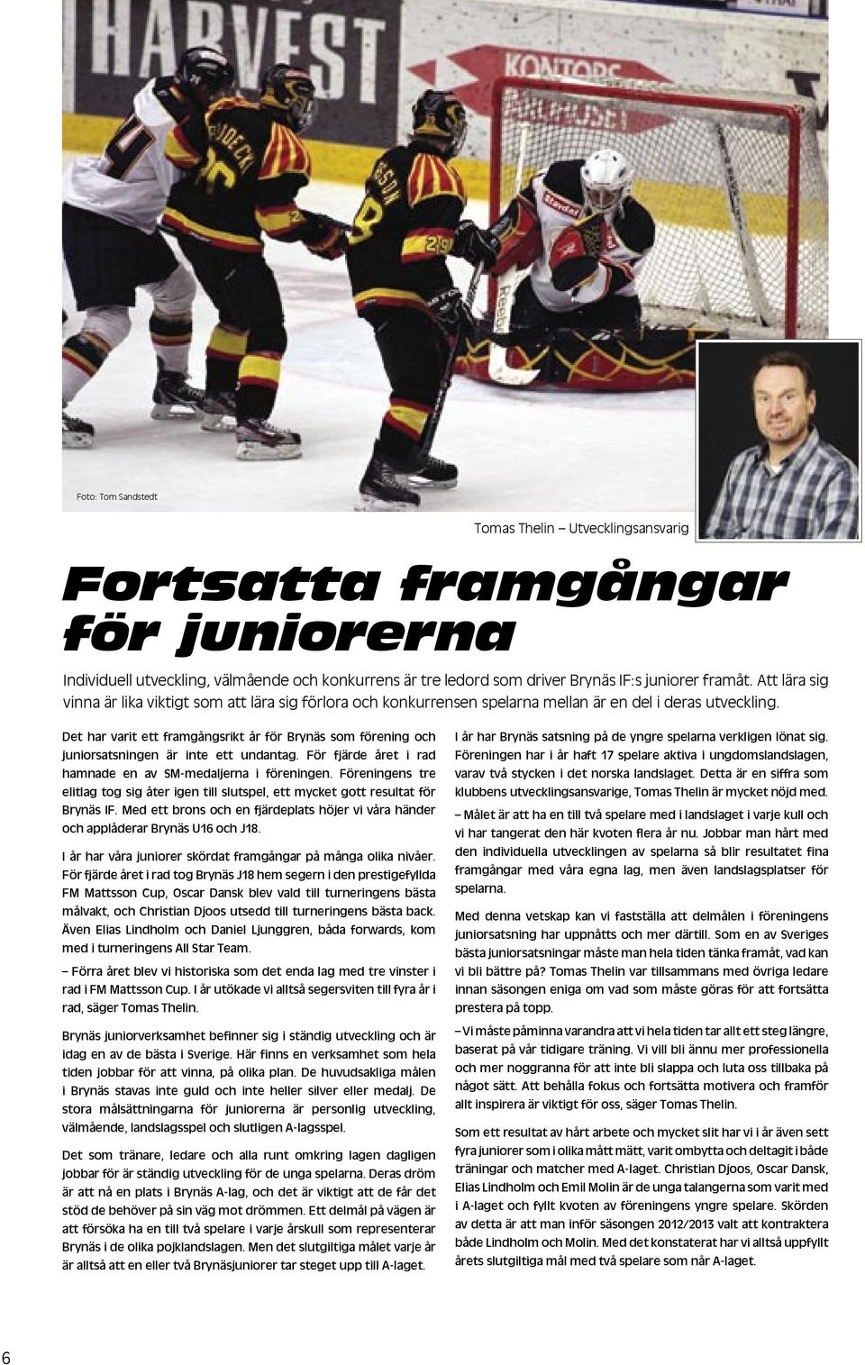 Det har varit ett framgångsrikt år för Brynäs som förening och juniorsatsningen är inte ett undantag. För fjärde året i rad hamnade en av SM-medaljerna i föreningen.