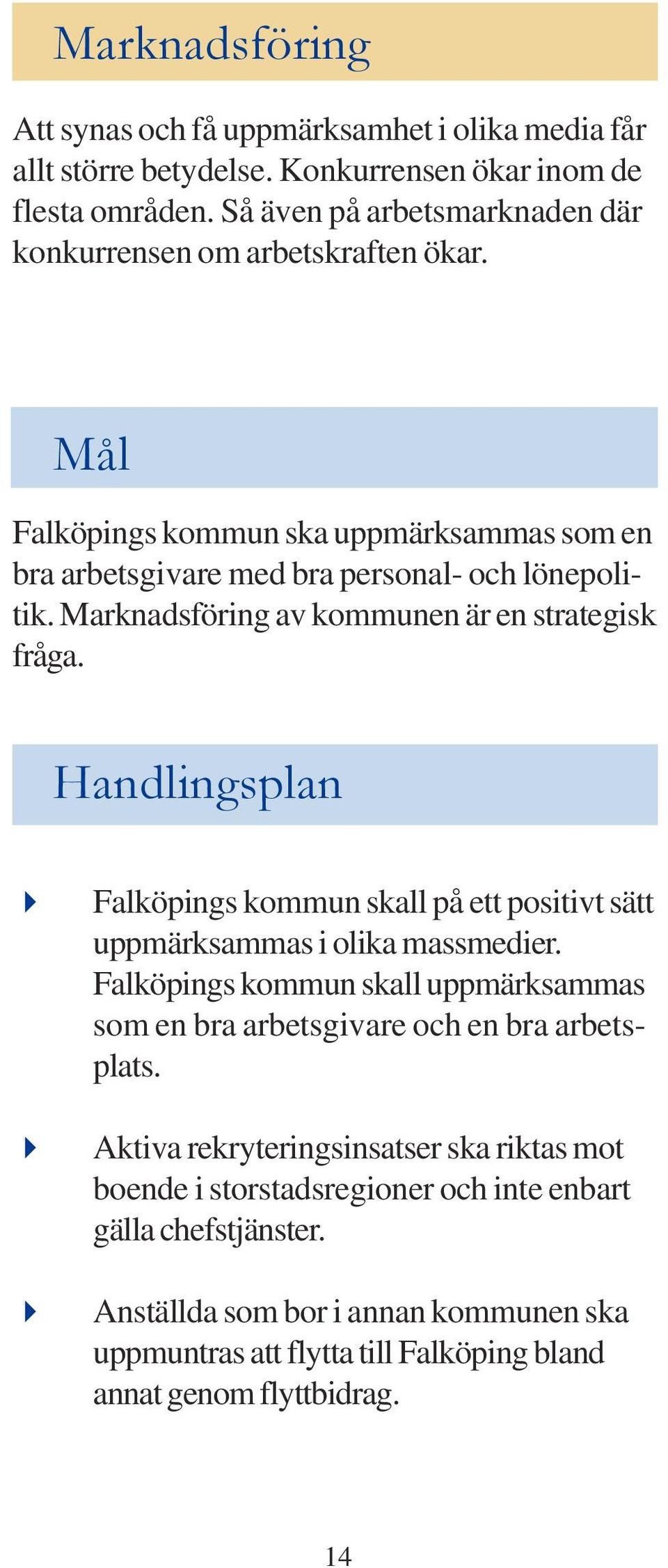 Marknadsföring av kommunen är en strategisk fråga. Handlingsplan Falköpings kommun skall på ett positivt sätt uppmärksammas i olika massmedier.
