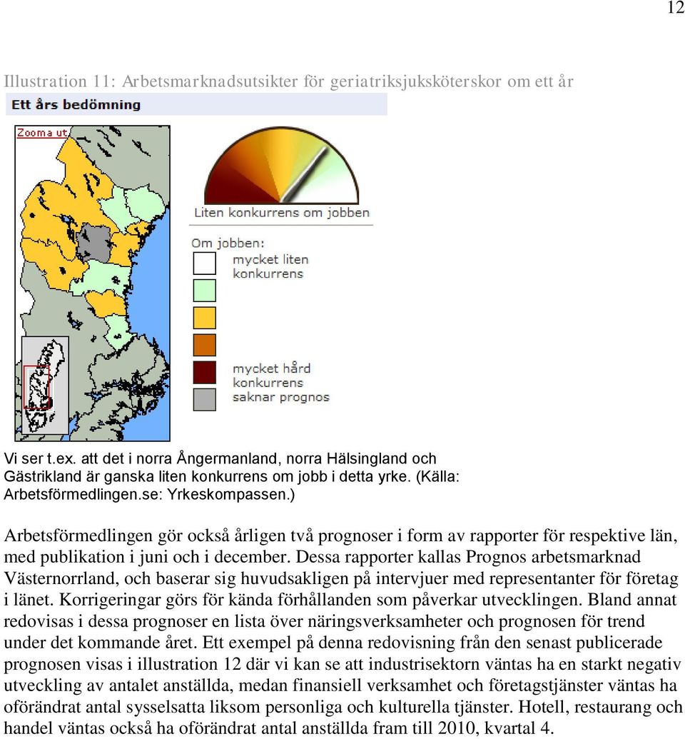 ) Arbetsförmedlingen gör också årligen två prognoser i form av rapporter för respektive län, med publikation i juni och i december.