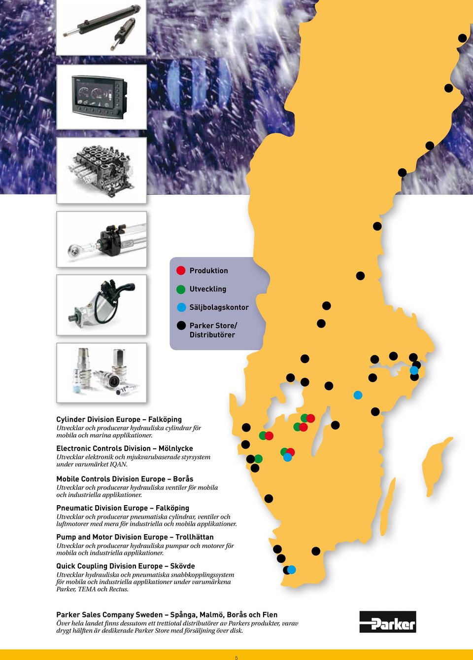 Mobile Controls Division Europe Borås Utvecklar och producerar hydrauliska ventiler för mobila och industriella applikationer.