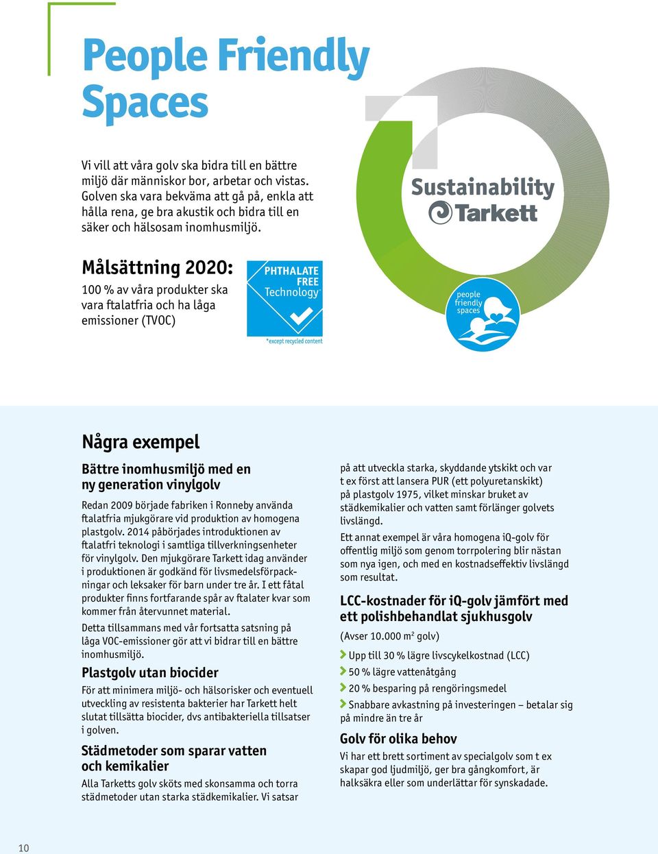 Målsättning 2020: 100 % av våra produkter ska vara ftalatfria och ha låga emissioner (TVOC) Några exempel Bättre inomhusmiljö med en ny generation vinylgolv Redan 2009 började fabriken i Ronneby