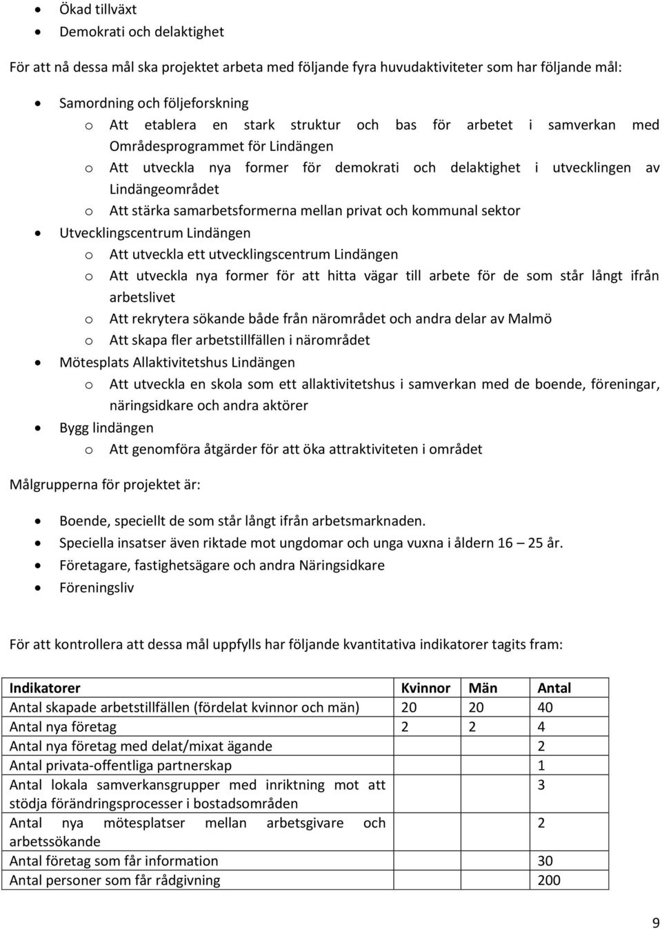 mellan privat och kommunal sektor Utvecklingscentrum Lindängen o Att utveckla ett utvecklingscentrum Lindängen o Att utveckla nya former för att hitta vägar till arbete för de som står långt ifrån