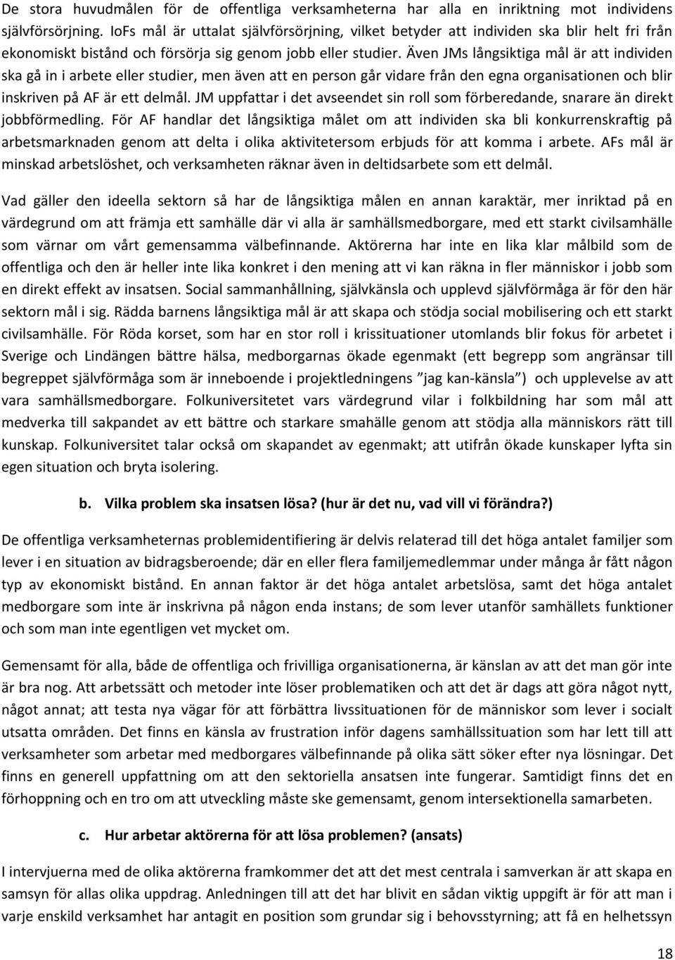 Även JMs långsiktiga mål är att individen ska gå in i arbete eller studier, men även att en person går vidare från den egna organisationen och blir inskriven på AF är ett delmål.