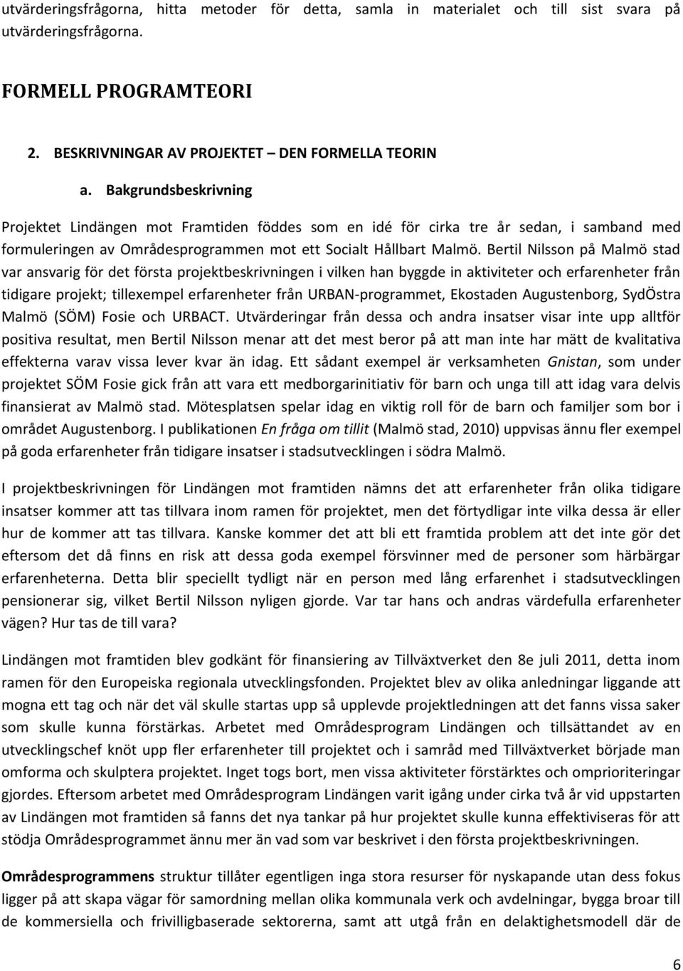 Bertil Nilsson på Malmö stad var ansvarig för det första projektbeskrivningen i vilken han byggde in aktiviteter och erfarenheter från tidigare projekt; tillexempel erfarenheter från