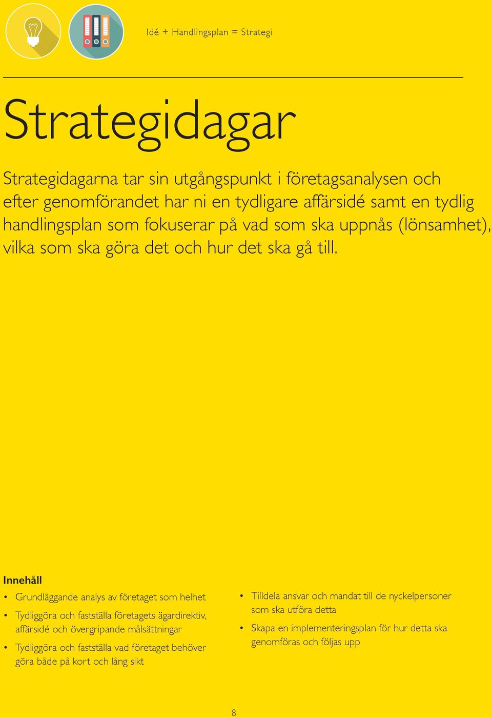 Innehåll Grundläggande analys av företaget som helhet Tydliggöra och fastställa företagets ägardirektiv, affärsidé och övergripande målsättningar Tydliggöra och