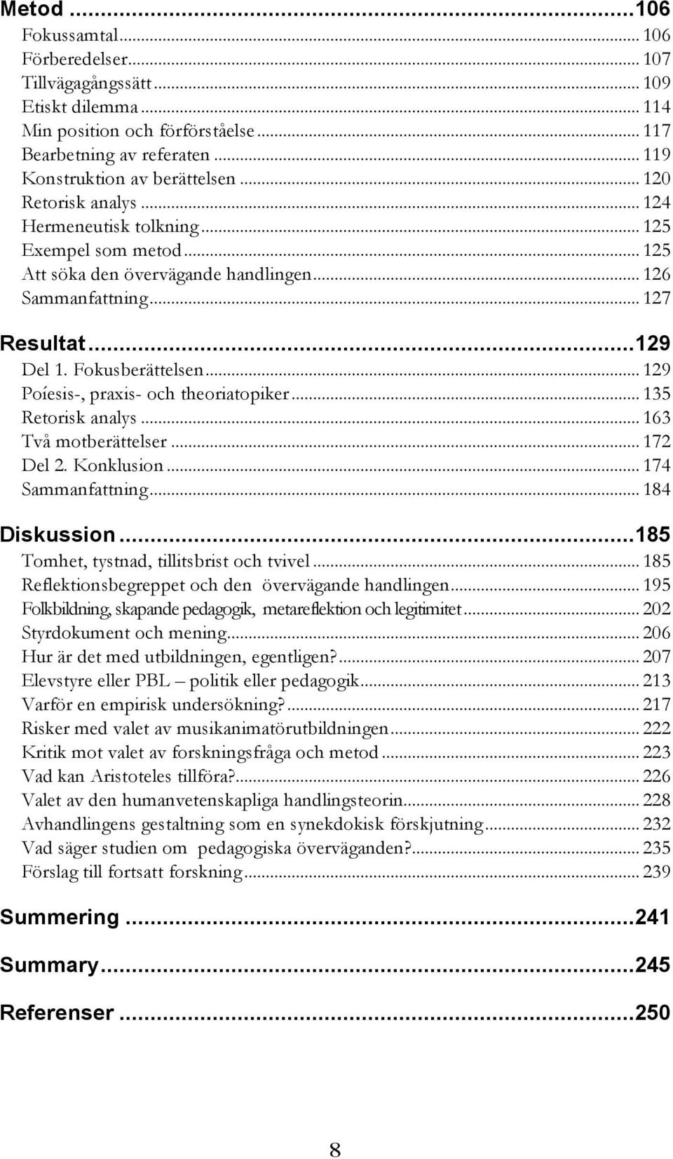 .. 129 Poíesis-, praxis- och theoriatopiker... 135 Retorisk analys... 163 Två motberättelser... 172 Del 2. Konklusion... 174 Sammanfattning... 184 Diskussion.