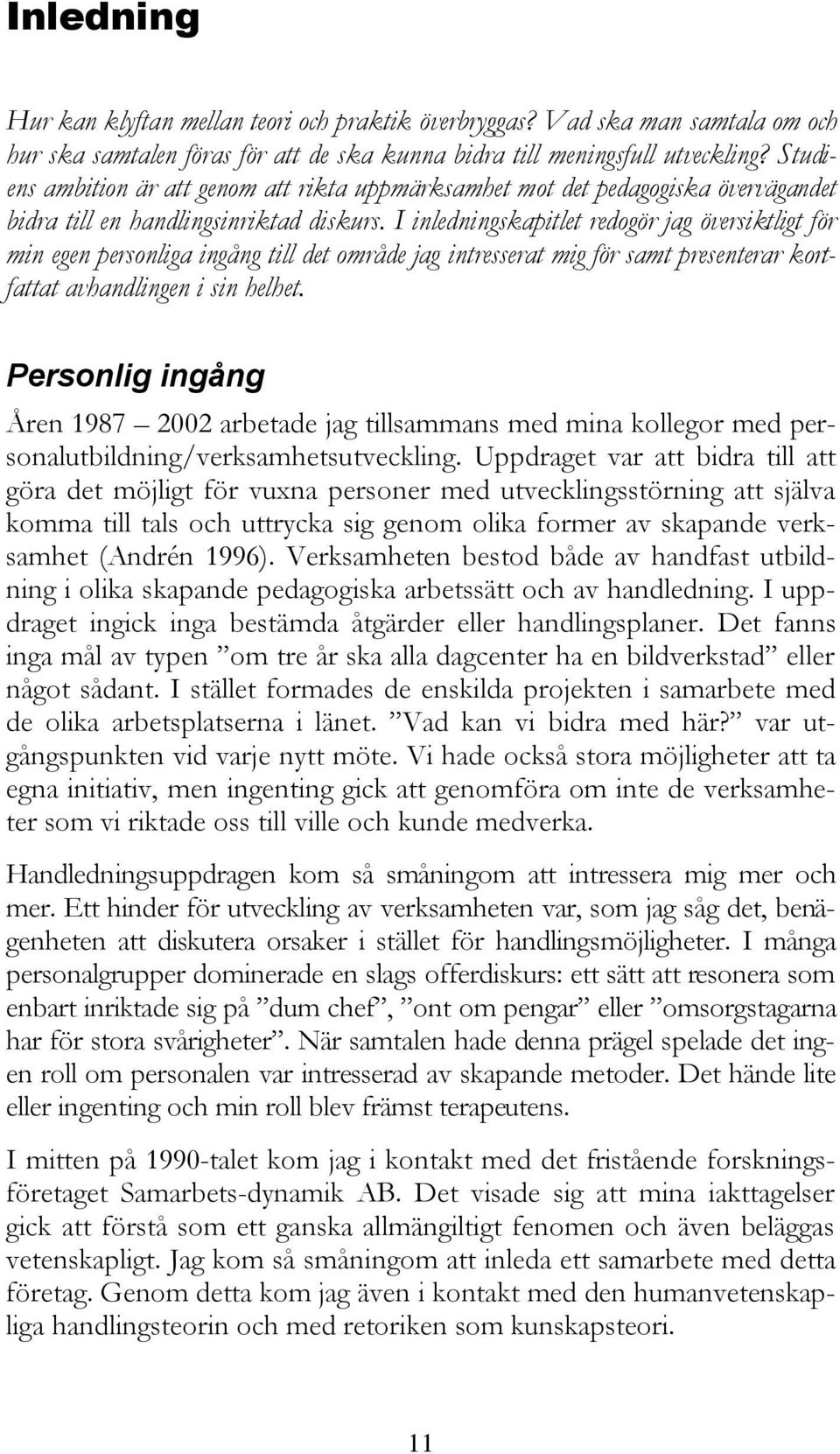 I inledningskapitlet redogör jag översiktligt för min egen personliga ingång till det område jag intresserat mig för samt presenterar kortfattat avhandlingen i sin helhet.