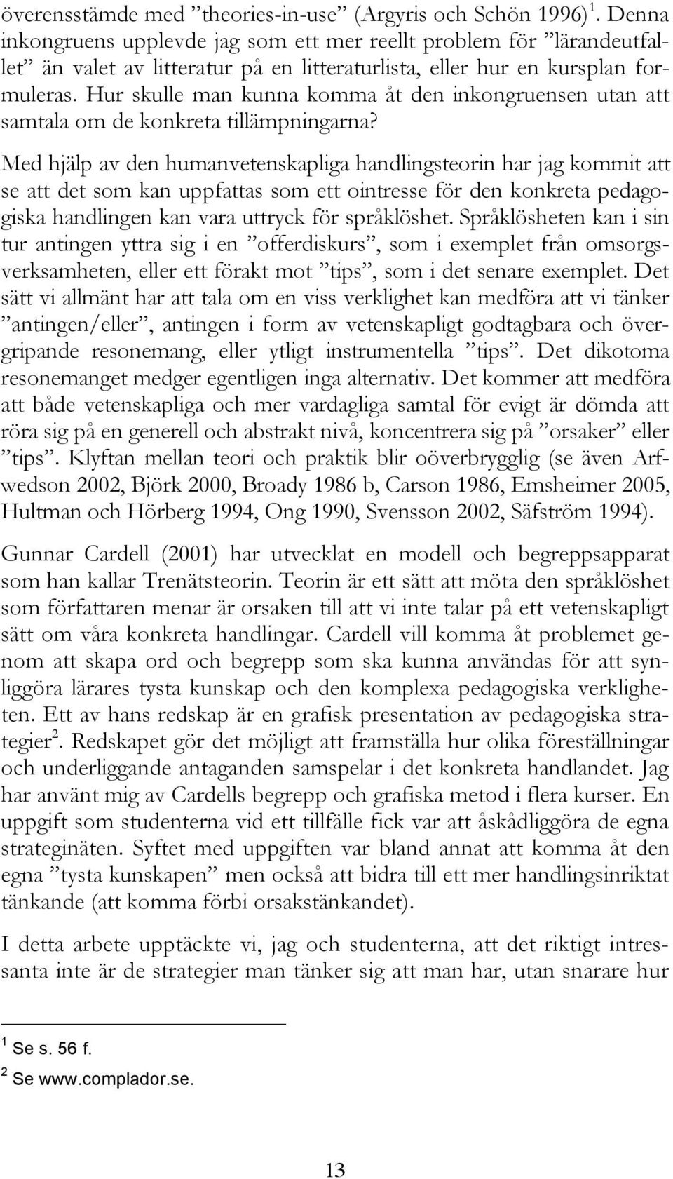 Hur skulle man kunna komma åt den inkongruensen utan att samtala om de konkreta tillämpningarna?