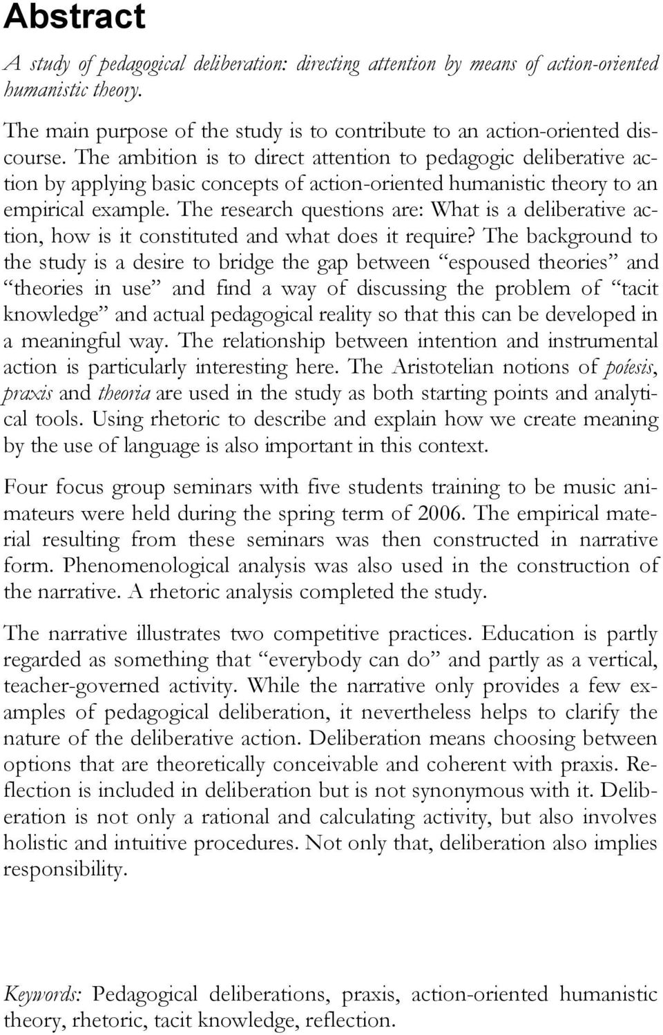 The research questions are: What is a deliberative action, how is it constituted and what does it require?