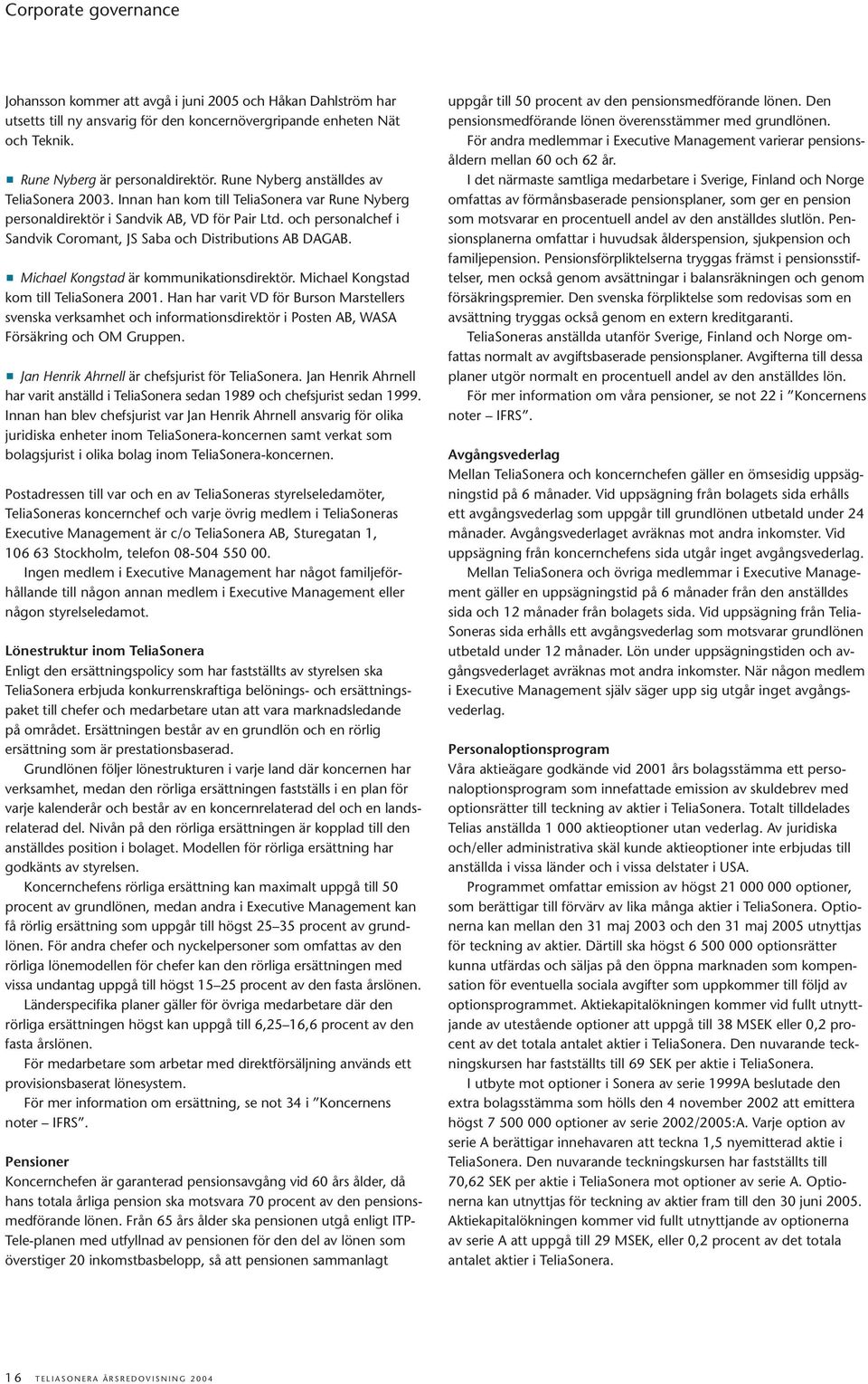 och personalchef i Sandvik Coromant, JS Saba och Distributions AB DAGAB. Michael Kongstad är kommunikationsdirektör. Michael Kongstad kom till TeliaSonera 2001.