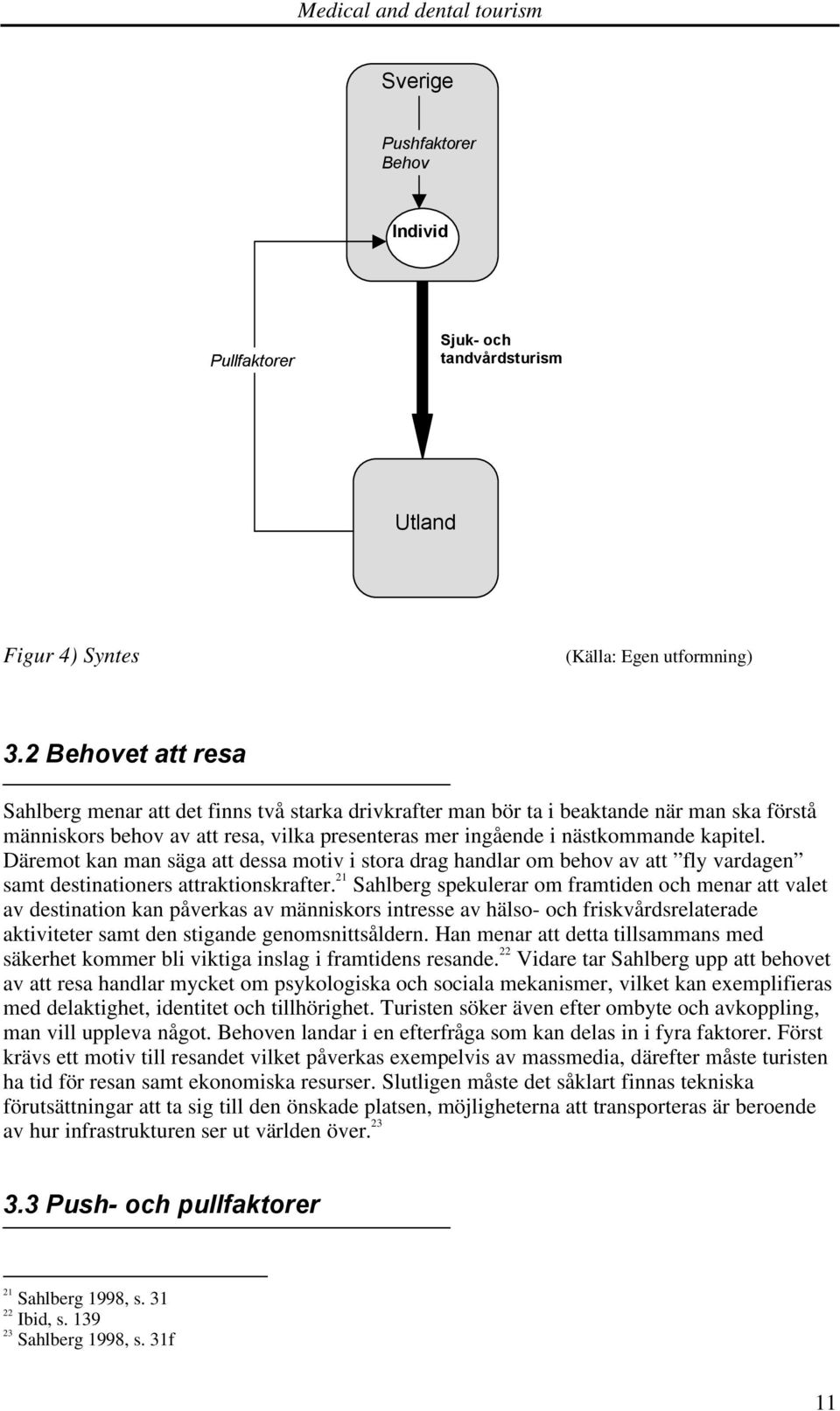 Däremot kan man säga att dessa motiv i stora drag handlar om behov av att fly vardagen samt destinationers attraktionskrafter.