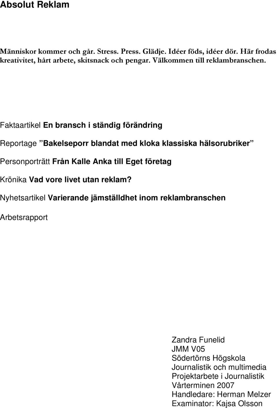 Faktaartikel En bransch i ständig förändring Reportage Bakelseporr blandat med kloka klassiska hälsorubriker Personporträtt Från Kalle Anka till Eget