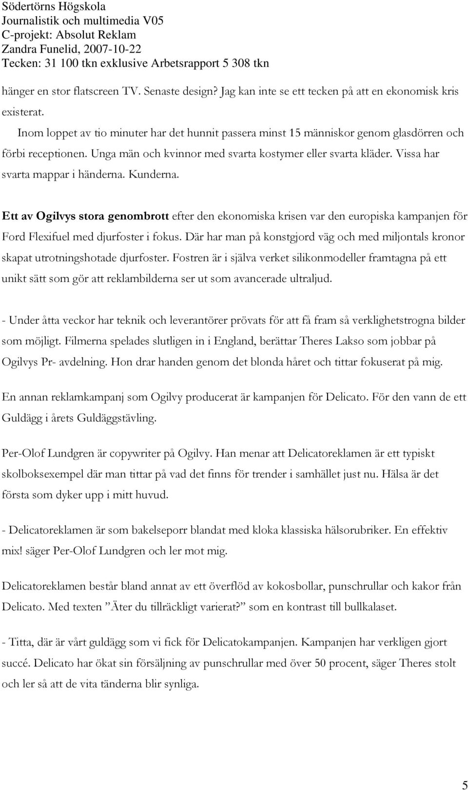 Vissa har svarta mappar i händerna. Kunderna. Ett av Ogilvys stora genombrott efter den ekonomiska krisen var den europiska kampanjen för Ford Flexifuel med djurfoster i fokus.