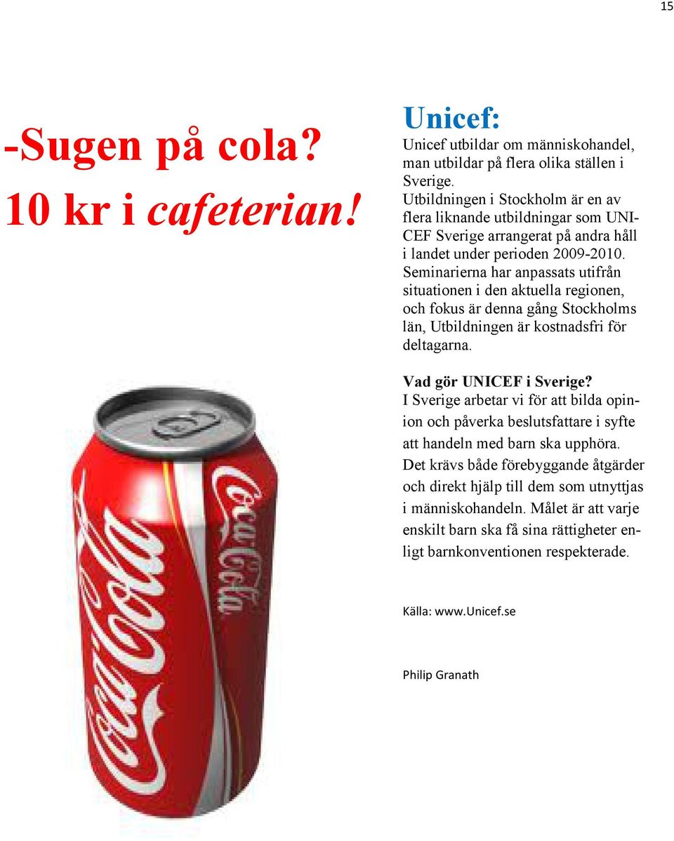 Seminarierna har anpassats utifrån situationen i den aktuella regionen, och fokus är denna gång Stockholms län, Utbildningen är kostnadsfri för deltagarna. Vad gör UNICEF i Sverige?