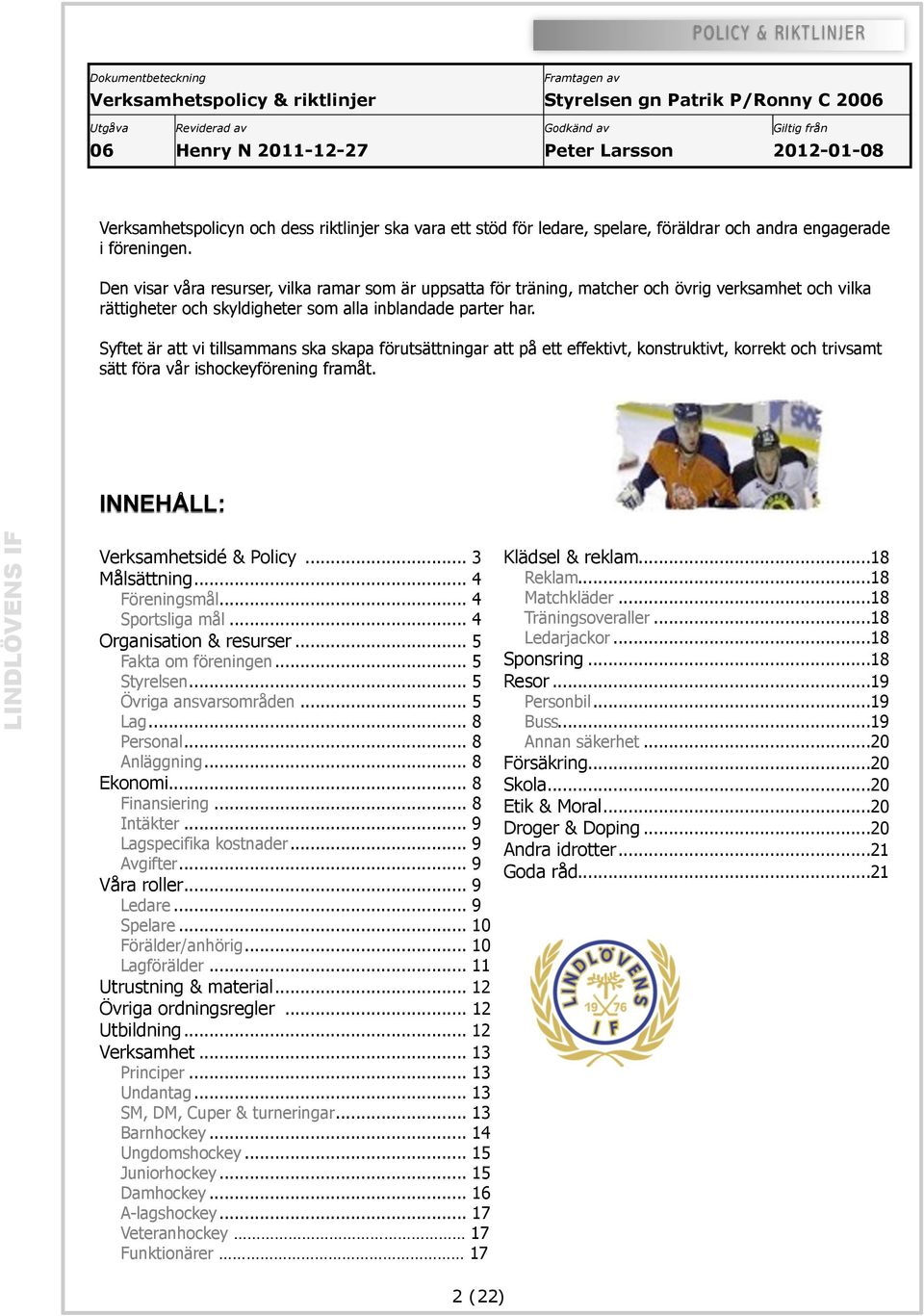 Den visar våra resurser, vilka ramar som är uppsatta för träning, matcher och övrig verksamhet och vilka rättigheter och skyldigheter som alla inblandade parter har.