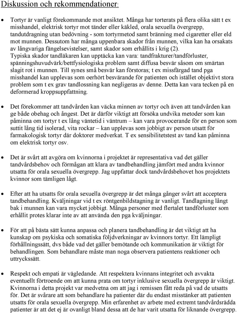 cigaretter eller eld mot munnen. Dessutom har många uppenbara skador från munnen, vilka kan ha orsakats av långvariga fängelsevistelser, samt skador som erhållits i krig (2).