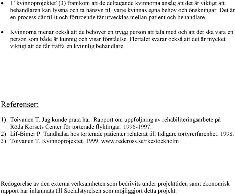 Kvinnorna menar också att de behöver en trygg person att tala med och att det ska vara en person som både är kunnig och visar förståelse.