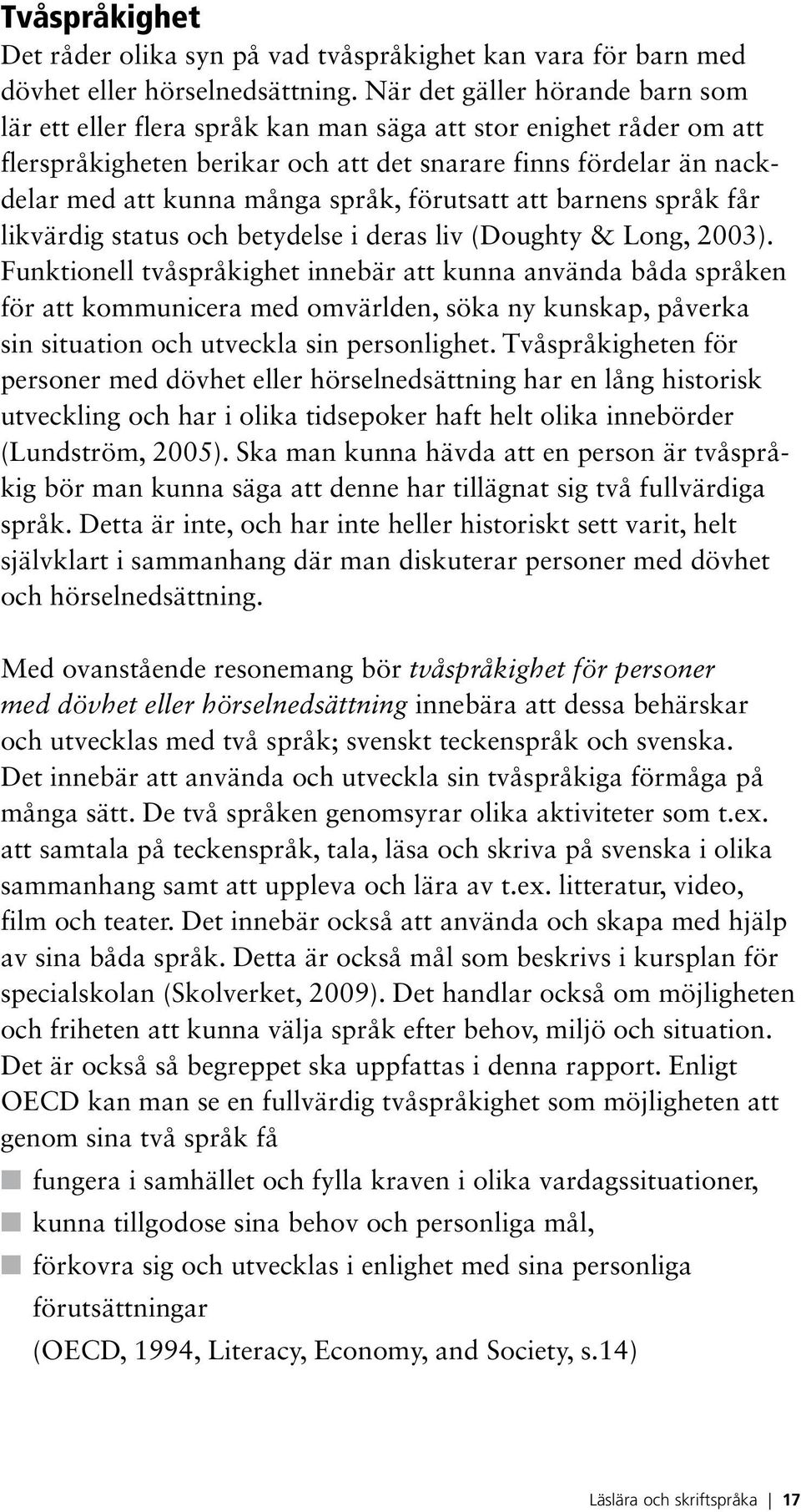 språk, förutsatt att barnens språk får likvärdig status och betydelse i deras liv (Doughty & Long, 2003).