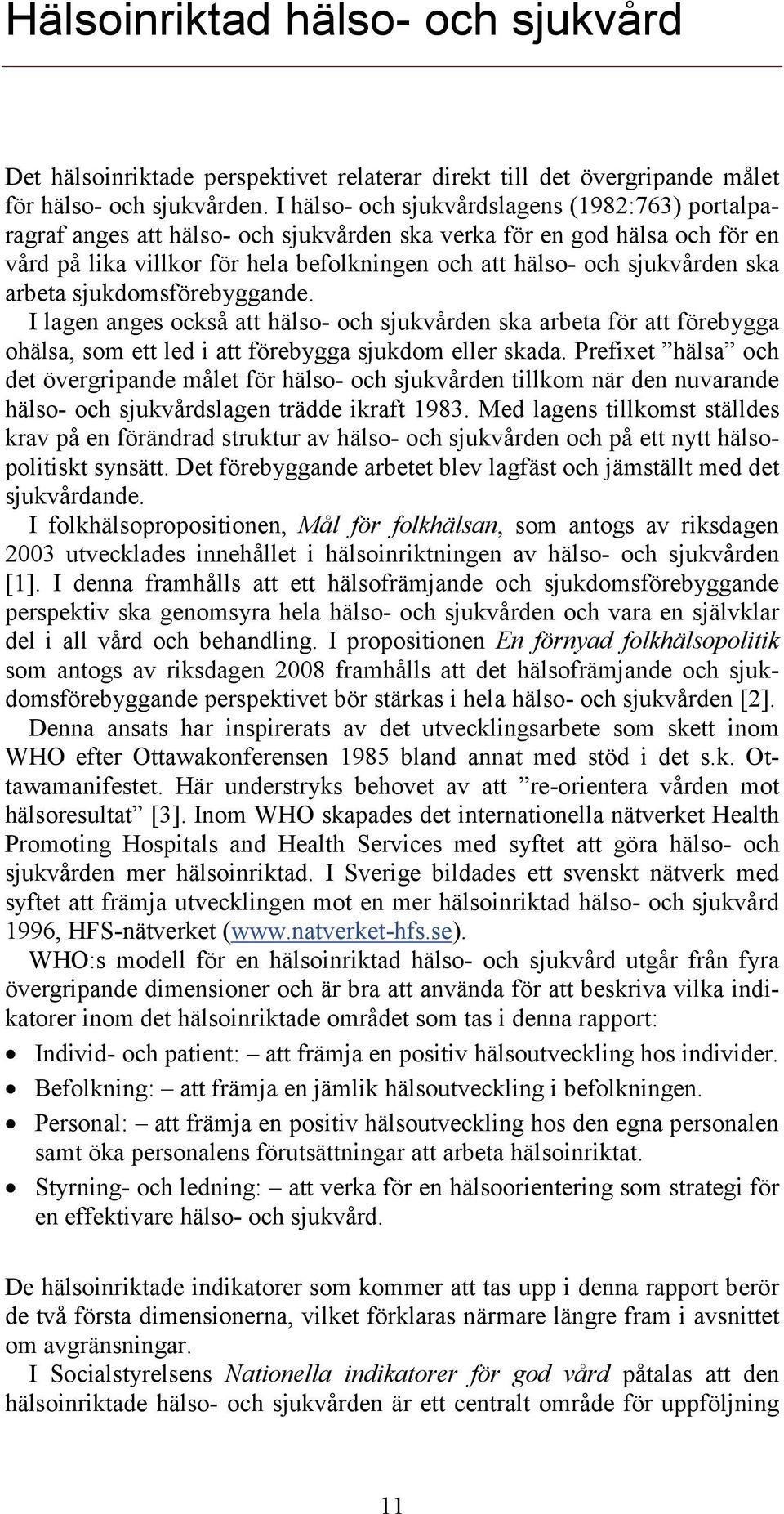 ska arbeta sjukdomsförebyggande. I lagen anges också att hälso- och sjukvården ska arbeta för att förebygga ohälsa, som ett led i att förebygga sjukdom eller skada.